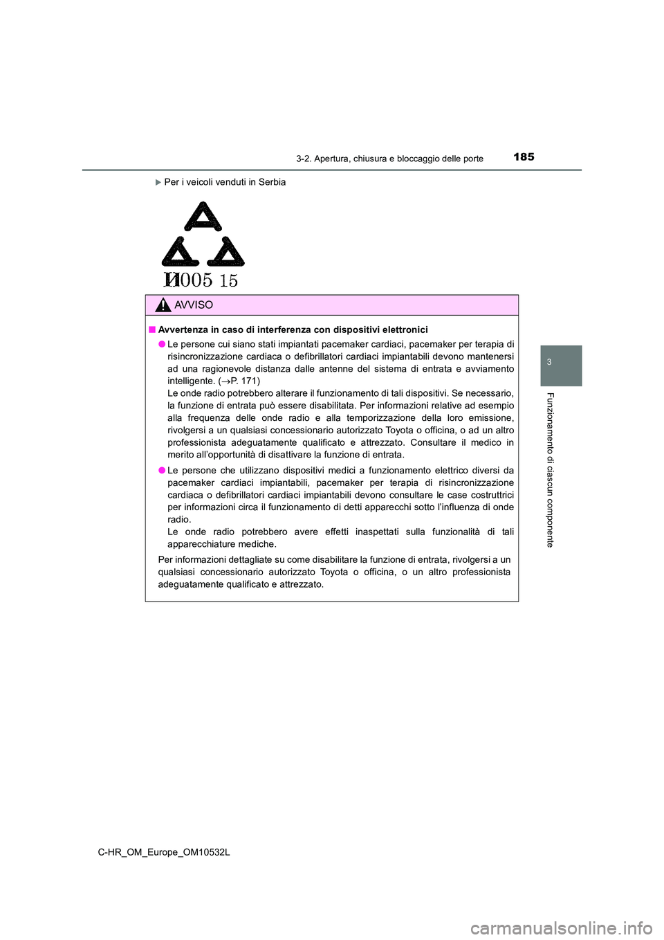 TOYOTA C-HR 2017 Manuale duso (in Italian) 1853-2. Apertura, chiusura e bloccaggio delle porte
3
Funzionamento di ciascun componente
C-HR_OM_Europe_OM10532L
Per i veicoli venduti in Serbia
AVVISO
■Avvertenza in caso di interferenza con di TOYOTA C-HR 2017 Manuale duso (in Italian) 1853-2. Apertura, chiusura e bloccaggio delle porte
3
Funzionamento di ciascun componente
C-HR_OM_Europe_OM10532L
Per i veicoli venduti in Serbia
AVVISO
■Avvertenza in caso di interferenza con di