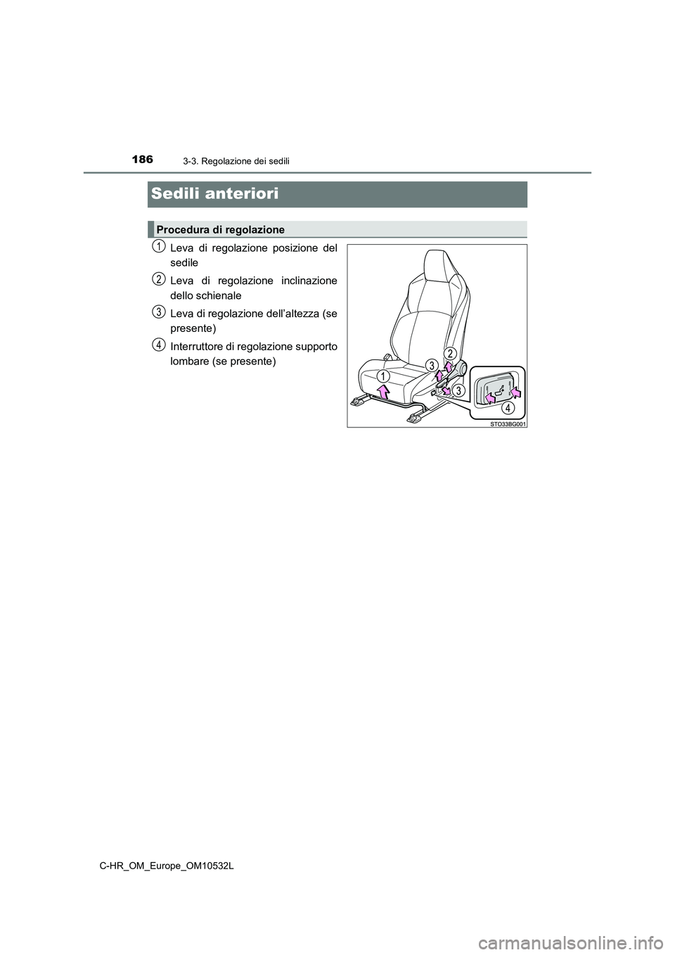 TOYOTA C-HR 2017  Manuale duso (in Italian) 1863-3. Regolazione dei sedili
C-HR_OM_Europe_OM10532L
Sedili anteriori
Leva di regolazione posizione del
sedile
Leva di regolazione inclinazione
dello schienale
Leva di regolazione dell’altezza (se