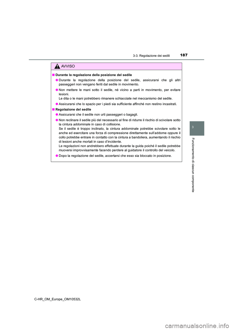 TOYOTA C-HR 2017 Manuale duso (in Italian) 1873-3. Regolazione dei sedili
3
Funzionamento di ciascun componente
C-HR_OM_Europe_OM10532L
AVVISO
■Durante la regolazione della posizione del sedile
● Durante la regolazione della posizione del TOYOTA C-HR 2017 Manuale duso (in Italian) 1873-3. Regolazione dei sedili
3
Funzionamento di ciascun componente
C-HR_OM_Europe_OM10532L
AVVISO
■Durante la regolazione della posizione del sedile
● Durante la regolazione della posizione del
