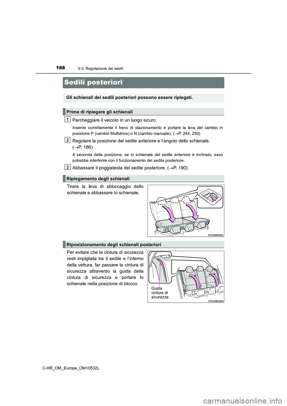 TOYOTA C-HR 2017 Manuale duso (in Italian) 1883-3. Regolazione dei sedili
C-HR_OM_Europe_OM10532L
Sedili posteriori
Parcheggiare il veicolo in un luogo sicuro.
Inserire correttamente il freno di stazionamento e portare la leva del cambio in
p TOYOTA C-HR 2017 Manuale duso (in Italian) 1883-3. Regolazione dei sedili
C-HR_OM_Europe_OM10532L
Sedili posteriori
Parcheggiare il veicolo in un luogo sicuro.
Inserire correttamente il freno di stazionamento e portare la leva del cambio in
p