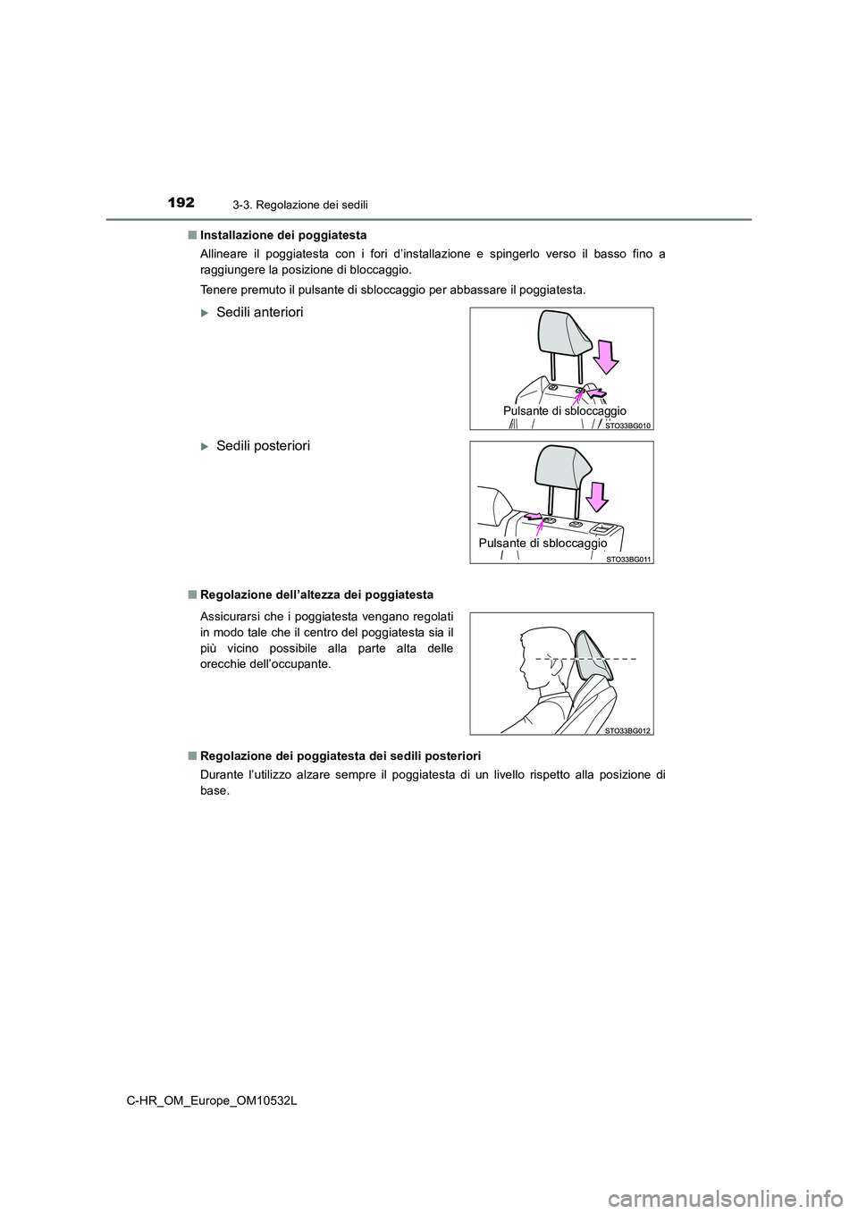 TOYOTA C-HR 2017 Manuale duso (in Italian) 1923-3. Regolazione dei sedili
C-HR_OM_Europe_OM10532L
■ Installazione dei poggiatesta
Allineare il poggiatesta con i fori d’installazione e spingerlo verso il basso fino a
raggiungere la posiz TOYOTA C-HR 2017 Manuale duso (in Italian) 1923-3. Regolazione dei sedili
C-HR_OM_Europe_OM10532L
■ Installazione dei poggiatesta
Allineare il poggiatesta con i fori d’installazione e spingerlo verso il basso fino a
raggiungere la posiz