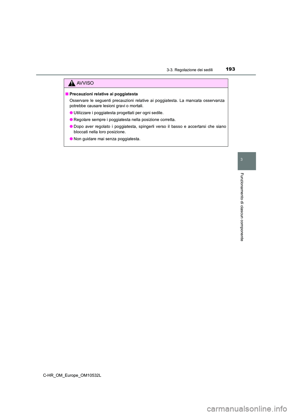 TOYOTA C-HR 2017 Manuale duso (in Italian) 1933-3. Regolazione dei sedili
3
Funzionamento di ciascun componente
C-HR_OM_Europe_OM10532L
AVVISO
■Precauzioni relative ai poggiatesta
Osservare le seguenti precauzioni relative ai poggiatesta. L TOYOTA C-HR 2017 Manuale duso (in Italian) 1933-3. Regolazione dei sedili
3
Funzionamento di ciascun componente
C-HR_OM_Europe_OM10532L
AVVISO
■Precauzioni relative ai poggiatesta
Osservare le seguenti precauzioni relative ai poggiatesta. L