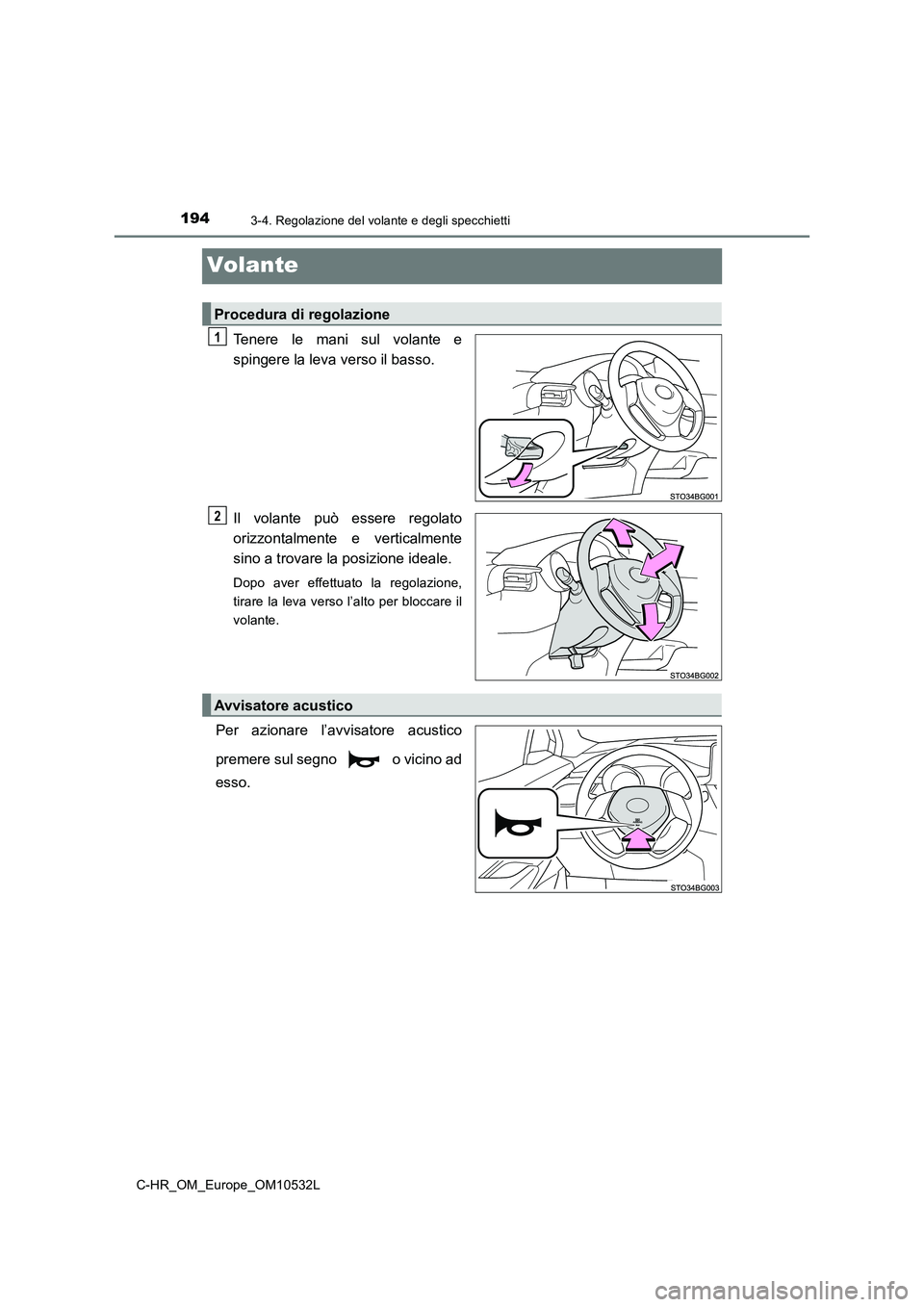 TOYOTA C-HR 2017 Manuale duso (in Italian) 1943-4. Regolazione del volante e degli specchietti
C-HR_OM_Europe_OM10532L
Volante
Tenere le mani sul volante e
spingere la leva verso il basso.
Il volante può essere regolato
orizzontalmente e v TOYOTA C-HR 2017 Manuale duso (in Italian) 1943-4. Regolazione del volante e degli specchietti
C-HR_OM_Europe_OM10532L
Volante
Tenere le mani sul volante e
spingere la leva verso il basso.
Il volante può essere regolato
orizzontalmente e v