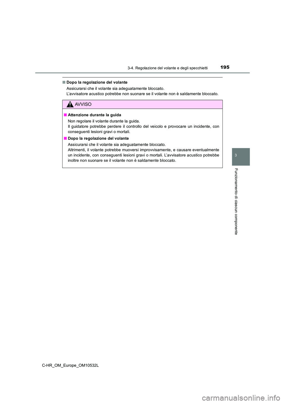 TOYOTA C-HR 2017 Manuale duso (in Italian) 1953-4. Regolazione del volante e degli specchietti
3
Funzionamento di ciascun componente
C-HR_OM_Europe_OM10532L
■Dopo la regolazione del volante
Assicurarsi che il volante sia adeguatamente blocc TOYOTA C-HR 2017 Manuale duso (in Italian) 1953-4. Regolazione del volante e degli specchietti
3
Funzionamento di ciascun componente
C-HR_OM_Europe_OM10532L
■Dopo la regolazione del volante
Assicurarsi che il volante sia adeguatamente blocc