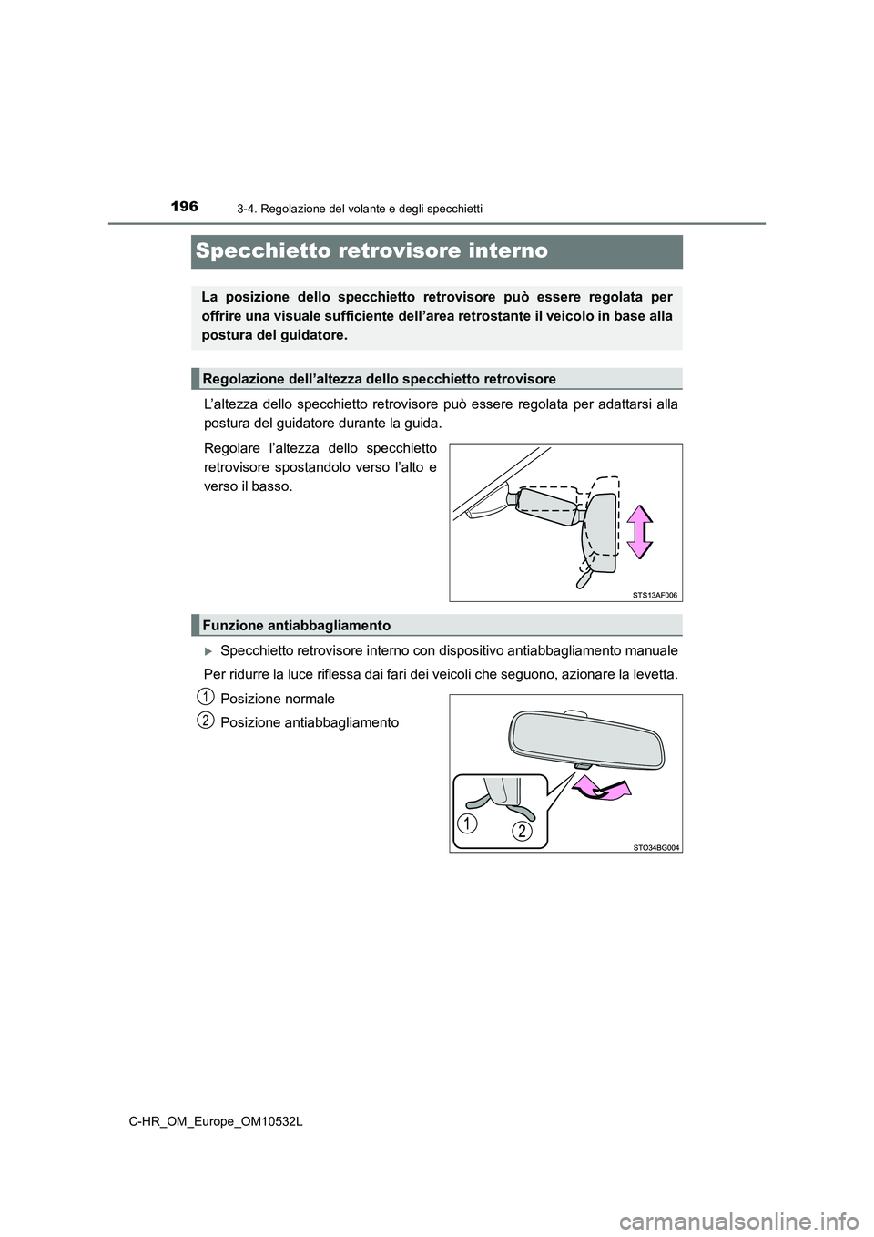 TOYOTA C-HR 2017 Manuale duso (in Italian) 1963-4. Regolazione del volante e degli specchietti
C-HR_OM_Europe_OM10532L
Specchietto retrovisore interno
L’altezza dello specchietto retrovisore può essere regolata per adattarsi alla
postura de TOYOTA C-HR 2017 Manuale duso (in Italian) 1963-4. Regolazione del volante e degli specchietti
C-HR_OM_Europe_OM10532L
Specchietto retrovisore interno
L’altezza dello specchietto retrovisore può essere regolata per adattarsi alla
postura de