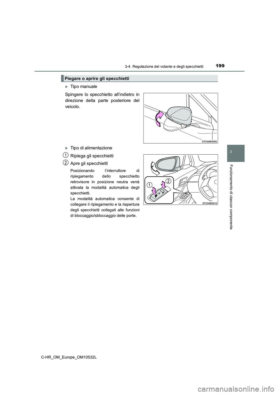 TOYOTA C-HR 2017 Manuale duso (in Italian) 1993-4. Regolazione del volante e degli specchietti
3
Funzionamento di ciascun componente
C-HR_OM_Europe_OM10532L
Tipo manuale
Spingere lo specchietto all’indietro in
direzione della parte post TOYOTA C-HR 2017 Manuale duso (in Italian) 1993-4. Regolazione del volante e degli specchietti
3
Funzionamento di ciascun componente
C-HR_OM_Europe_OM10532L
Tipo manuale
Spingere lo specchietto all’indietro in
direzione della parte post