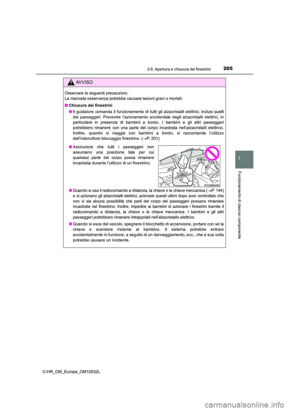 TOYOTA C-HR 2017 Manuale duso (in Italian) 2053-5. Apertura e chiusura dei finestrini
3
Funzionamento di ciascun componente
C-HR_OM_Europe_OM10532L
AVVISO
Osservare le seguenti precauzioni.
La mancata osservanza potrebbe causare lesioni grav TOYOTA C-HR 2017 Manuale duso (in Italian) 2053-5. Apertura e chiusura dei finestrini
3
Funzionamento di ciascun componente
C-HR_OM_Europe_OM10532L
AVVISO
Osservare le seguenti precauzioni.
La mancata osservanza potrebbe causare lesioni grav