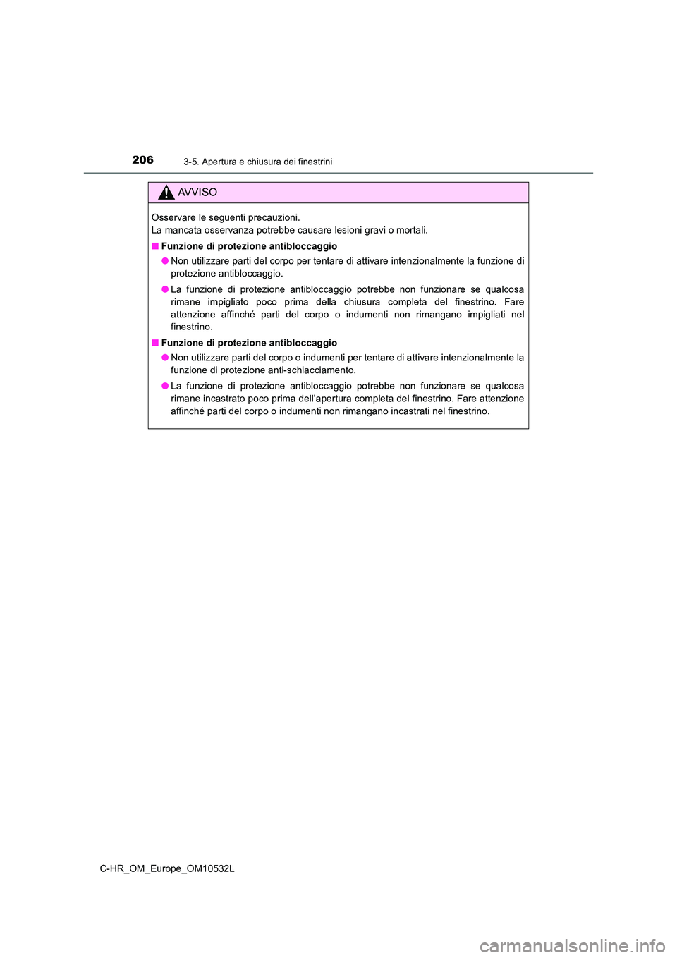 TOYOTA C-HR 2017 Manuale duso (in Italian) 2063-5. Apertura e chiusura dei finestrini
C-HR_OM_Europe_OM10532L
AVVISO
Osservare le seguenti precauzioni.
La mancata osservanza potrebbe causare lesioni gravi o mortali.
■ Funzione di protezio TOYOTA C-HR 2017 Manuale duso (in Italian) 2063-5. Apertura e chiusura dei finestrini
C-HR_OM_Europe_OM10532L
AVVISO
Osservare le seguenti precauzioni.
La mancata osservanza potrebbe causare lesioni gravi o mortali.
■ Funzione di protezio