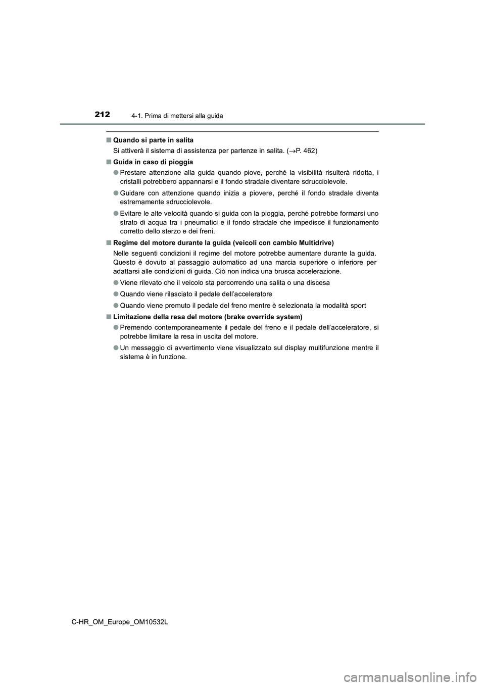 TOYOTA C-HR 2017 Manuale duso (in Italian) 2124-1. Prima di mettersi alla guida
C-HR_OM_Europe_OM10532L
■Quando si parte in salita
Si attiverà il sistema di assistenza per partenze in salita. (P. 462)
■Guida in caso di pioggia
●Prest TOYOTA C-HR 2017 Manuale duso (in Italian) 2124-1. Prima di mettersi alla guida
C-HR_OM_Europe_OM10532L
■Quando si parte in salita
Si attiverà il sistema di assistenza per partenze in salita. (P. 462)
■Guida in caso di pioggia
●Prest