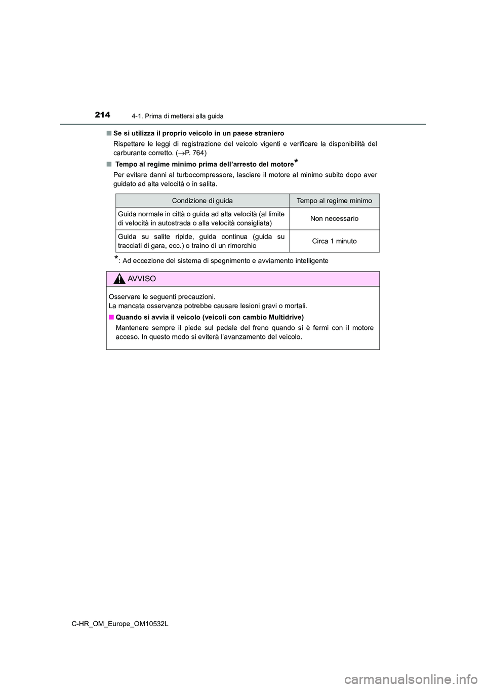 TOYOTA C-HR 2017 Manuale duso (in Italian) 2144-1. Prima di mettersi alla guida
C-HR_OM_Europe_OM10532L
■ Se si utilizza il proprio veicolo in un paese straniero
Rispettare le leggi di registrazione del veicolo vigenti e verificare la disp TOYOTA C-HR 2017 Manuale duso (in Italian) 2144-1. Prima di mettersi alla guida
C-HR_OM_Europe_OM10532L
■ Se si utilizza il proprio veicolo in un paese straniero
Rispettare le leggi di registrazione del veicolo vigenti e verificare la disp