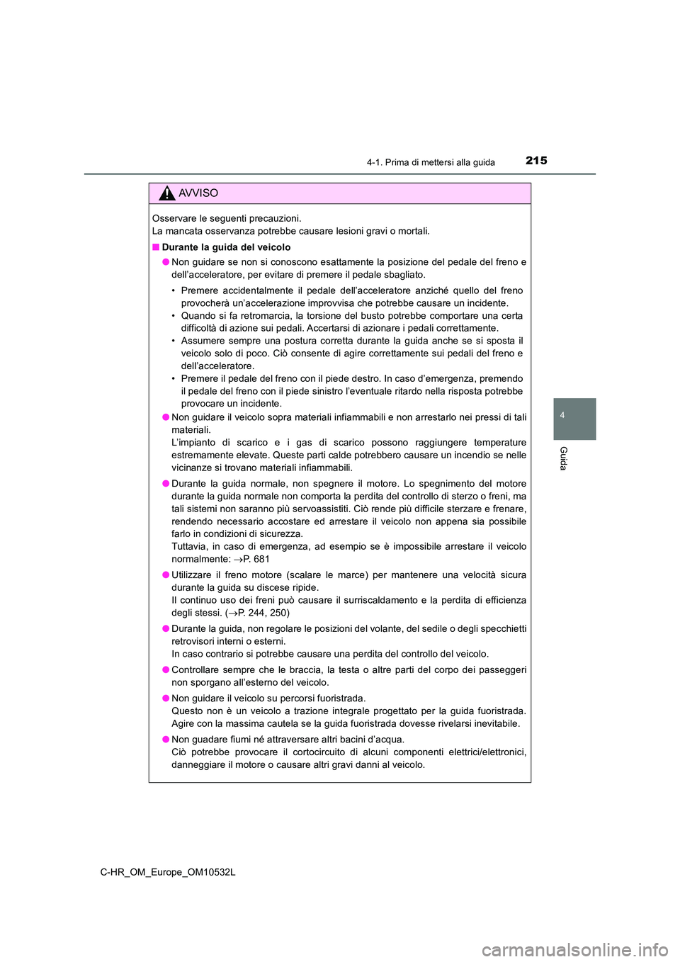TOYOTA C-HR 2017 Manuale duso (in Italian) 2154-1. Prima di mettersi alla guida
4
Guida
C-HR_OM_Europe_OM10532L
AVVISO
Osservare le seguenti precauzioni.
La mancata osservanza potrebbe causare lesioni gravi o mortali.
■ Durante la guida d TOYOTA C-HR 2017 Manuale duso (in Italian) 2154-1. Prima di mettersi alla guida
4
Guida
C-HR_OM_Europe_OM10532L
AVVISO
Osservare le seguenti precauzioni.
La mancata osservanza potrebbe causare lesioni gravi o mortali.
■ Durante la guida d