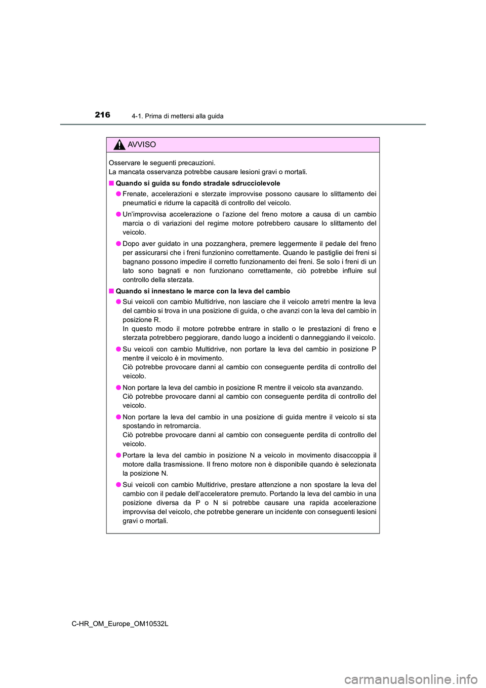 TOYOTA C-HR 2017 Manuale duso (in Italian) 2164-1. Prima di mettersi alla guida
C-HR_OM_Europe_OM10532L
AVVISO
Osservare le seguenti precauzioni.
La mancata osservanza potrebbe causare lesioni gravi o mortali.
■ Quando si guida su fondo s TOYOTA C-HR 2017 Manuale duso (in Italian) 2164-1. Prima di mettersi alla guida
C-HR_OM_Europe_OM10532L
AVVISO
Osservare le seguenti precauzioni.
La mancata osservanza potrebbe causare lesioni gravi o mortali.
■ Quando si guida su fondo s