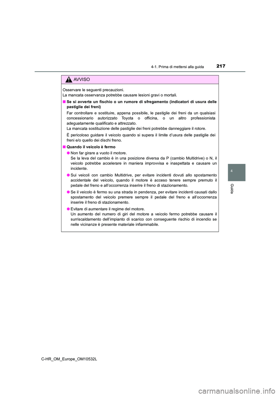 TOYOTA C-HR 2017 Manuale duso (in Italian) 2174-1. Prima di mettersi alla guida
4
Guida
C-HR_OM_Europe_OM10532L
AVVISO
Osservare le seguenti precauzioni.
La mancata osservanza potrebbe causare lesioni gravi o mortali.
■ Se si avverte un f TOYOTA C-HR 2017 Manuale duso (in Italian) 2174-1. Prima di mettersi alla guida
4
Guida
C-HR_OM_Europe_OM10532L
AVVISO
Osservare le seguenti precauzioni.
La mancata osservanza potrebbe causare lesioni gravi o mortali.
■ Se si avverte un f