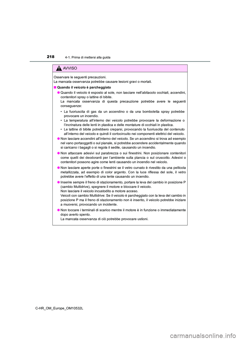 TOYOTA C-HR 2017 Manuale duso (in Italian) 2184-1. Prima di mettersi alla guida
C-HR_OM_Europe_OM10532L
AVVISO
Osservare le seguenti precauzioni.
La mancata osservanza potrebbe causare lesioni gravi o mortali.
■ Quando il veicolo è parch TOYOTA C-HR 2017 Manuale duso (in Italian) 2184-1. Prima di mettersi alla guida
C-HR_OM_Europe_OM10532L
AVVISO
Osservare le seguenti precauzioni.
La mancata osservanza potrebbe causare lesioni gravi o mortali.
■ Quando il veicolo è parch