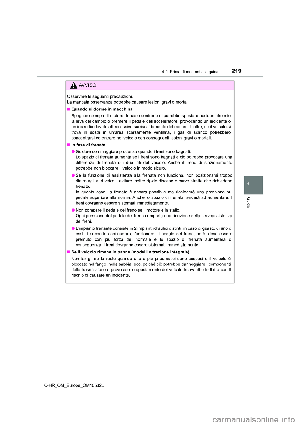 TOYOTA C-HR 2017 Manuale duso (in Italian) 2194-1. Prima di mettersi alla guida
4
Guida
C-HR_OM_Europe_OM10532L
AVVISO
Osservare le seguenti precauzioni.
La mancata osservanza potrebbe causare lesioni gravi o mortali.
■ Quando si dorme in TOYOTA C-HR 2017 Manuale duso (in Italian) 2194-1. Prima di mettersi alla guida
4
Guida
C-HR_OM_Europe_OM10532L
AVVISO
Osservare le seguenti precauzioni.
La mancata osservanza potrebbe causare lesioni gravi o mortali.
■ Quando si dorme in