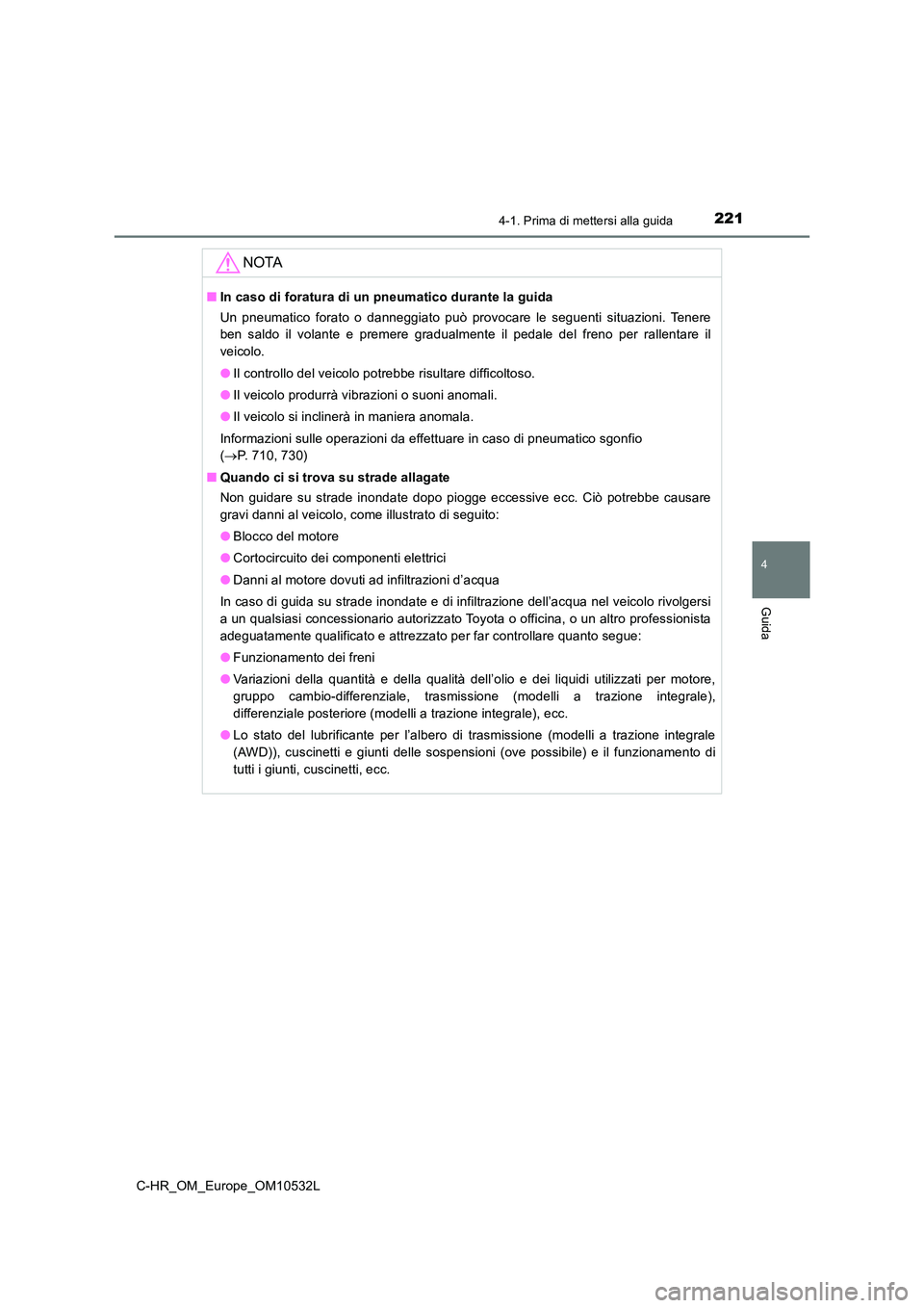 TOYOTA C-HR 2017 Manuale duso (in Italian) 2214-1. Prima di mettersi alla guida
4
Guida
C-HR_OM_Europe_OM10532L
NOTA
■In caso di foratura di un pneumatico durante la guida
Un pneumatico forato o danneggiato può provocare le seguenti situa TOYOTA C-HR 2017 Manuale duso (in Italian) 2214-1. Prima di mettersi alla guida
4
Guida
C-HR_OM_Europe_OM10532L
NOTA
■In caso di foratura di un pneumatico durante la guida
Un pneumatico forato o danneggiato può provocare le seguenti situa