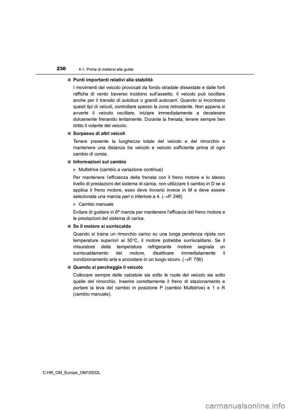 TOYOTA C-HR 2017 Manuale duso (in Italian) 2304-1. Prima di mettersi alla guida
C-HR_OM_Europe_OM10532L■
Punti importanti relativi alla stabilità
I movimenti del veicolo provocati da fondo stradale dissestate e dalle forti
raffiche di vento TOYOTA C-HR 2017 Manuale duso (in Italian) 2304-1. Prima di mettersi alla guida
C-HR_OM_Europe_OM10532L■
Punti importanti relativi alla stabilità
I movimenti del veicolo provocati da fondo stradale dissestate e dalle forti
raffiche di vento