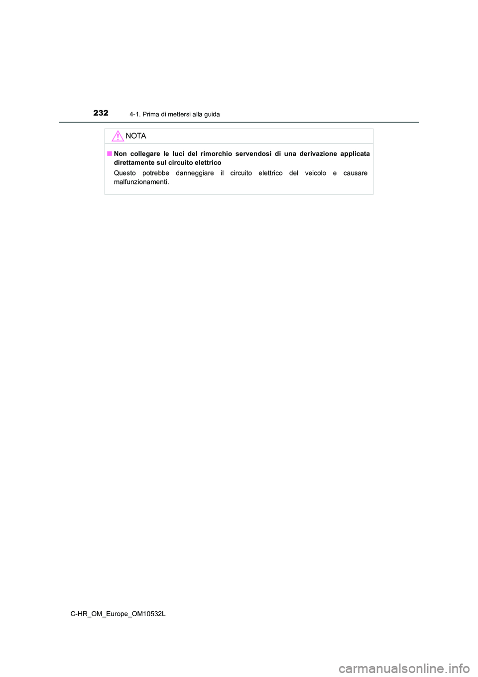 TOYOTA C-HR 2017 Manuale duso (in Italian) 2324-1. Prima di mettersi alla guida
C-HR_OM_Europe_OM10532L
NOTA
■Non collegare le luci del rimorchio servendosi di una derivazione applicata
direttamente sul circuito elettrico
Questo potrebbe d TOYOTA C-HR 2017 Manuale duso (in Italian) 2324-1. Prima di mettersi alla guida
C-HR_OM_Europe_OM10532L
NOTA
■Non collegare le luci del rimorchio servendosi di una derivazione applicata
direttamente sul circuito elettrico
Questo potrebbe d