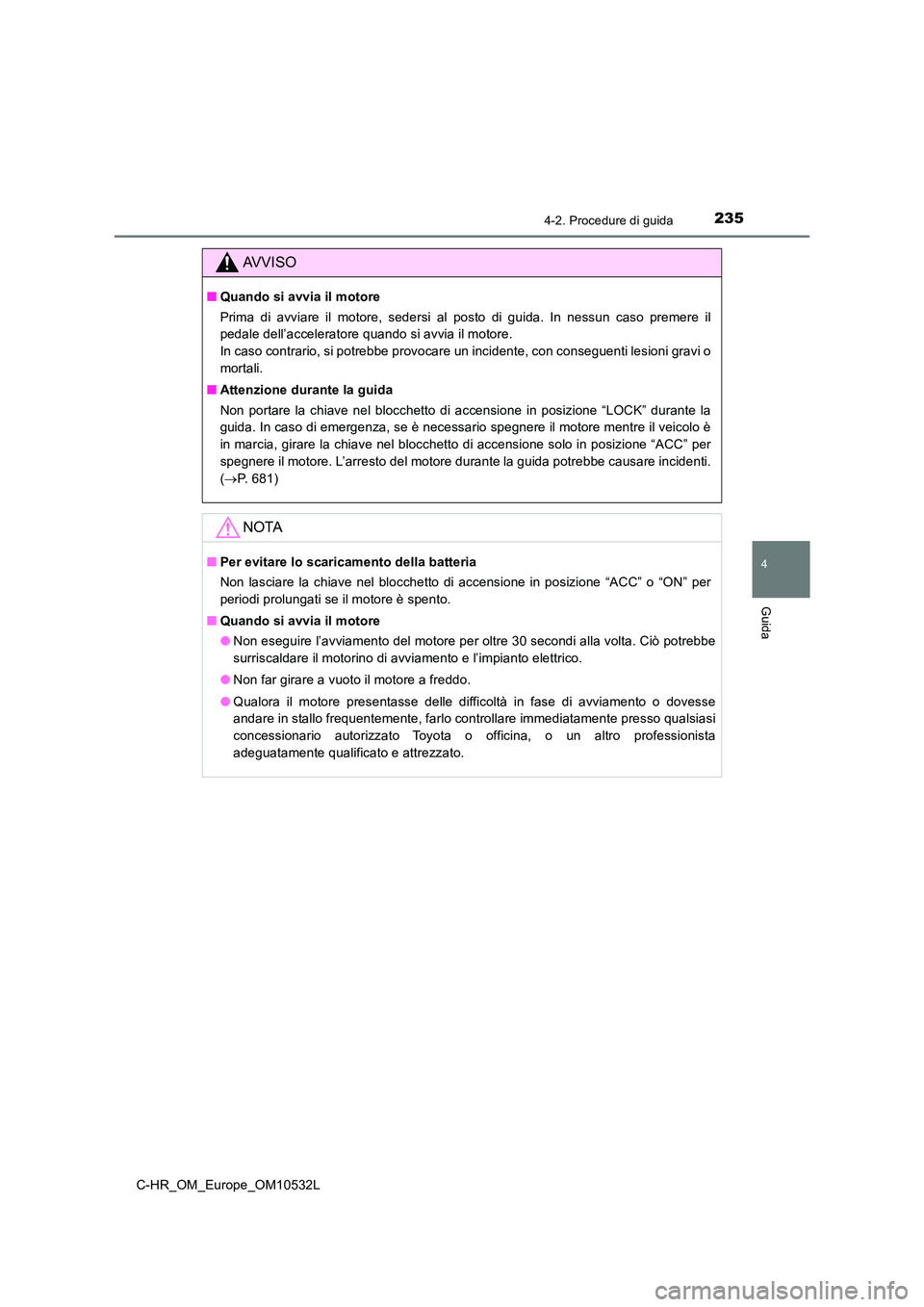 TOYOTA C-HR 2016 Manuale duso (in Italian) 2354-2. Procedure di guida
4
Guida
C-HR_OM_Europe_OM10532L
AVVISO
■Quando si avvia il motore
Prima di avviare il motore, sedersi al posto di guida. In nessun caso premere il
pedale dell’accelera TOYOTA C-HR 2016 Manuale duso (in Italian) 2354-2. Procedure di guida
4
Guida
C-HR_OM_Europe_OM10532L
AVVISO
■Quando si avvia il motore
Prima di avviare il motore, sedersi al posto di guida. In nessun caso premere il
pedale dell’accelera