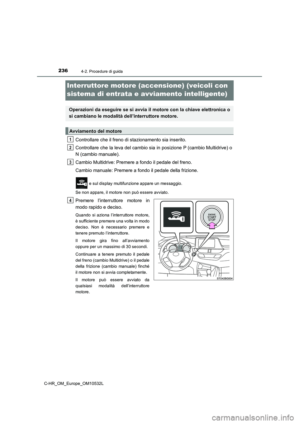 TOYOTA C-HR 2017 Manuale duso (in Italian) 2364-2. Procedure di guida
C-HR_OM_Europe_OM10532L
Interruttore motore (accensione) (veicoli con
sistema di entrata e avviamento intelligente)
Controllare che il freno di stazionamento sia inserito.
TOYOTA C-HR 2017 Manuale duso (in Italian) 2364-2. Procedure di guida
C-HR_OM_Europe_OM10532L
Interruttore motore (accensione) (veicoli con
sistema di entrata e avviamento intelligente)
Controllare che il freno di stazionamento sia inserito.