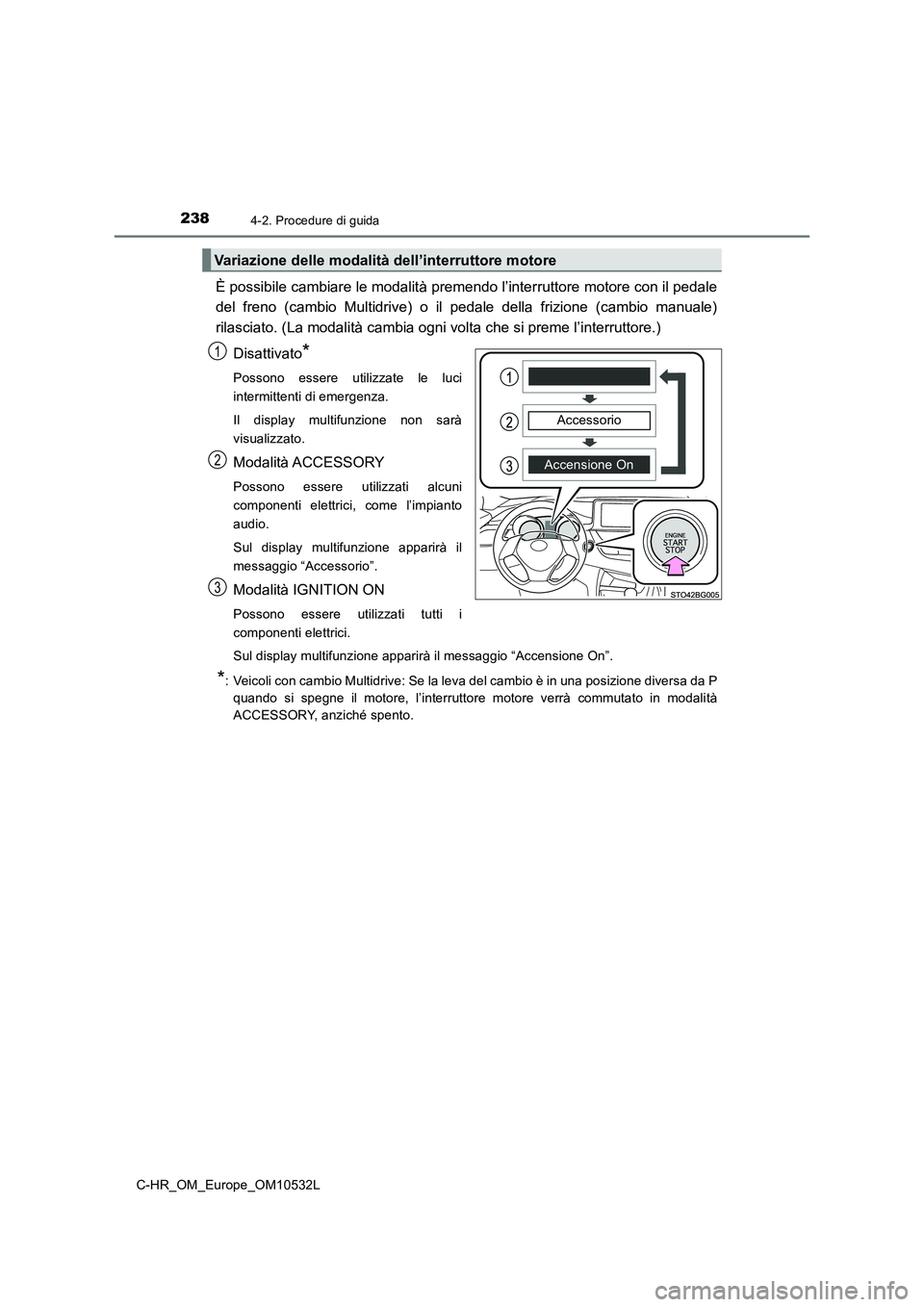 TOYOTA C-HR 2017 Manuale duso (in Italian) 2384-2. Procedure di guida
C-HR_OM_Europe_OM10532L
È possibile cambiare le modalità premendo l’interruttore motore con il pedale
del freno (cambio Multidrive) o il pedale della frizione (cambio ma TOYOTA C-HR 2017 Manuale duso (in Italian) 2384-2. Procedure di guida
C-HR_OM_Europe_OM10532L
È possibile cambiare le modalità premendo l’interruttore motore con il pedale
del freno (cambio Multidrive) o il pedale della frizione (cambio ma