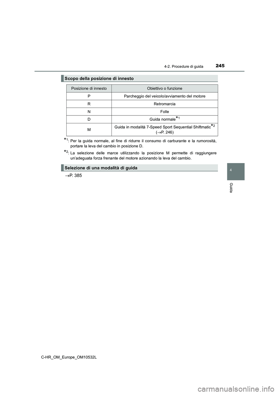 TOYOTA C-HR 2017 Manuale duso (in Italian) 2454-2. Procedure di guida
4
Guida
C-HR_OM_Europe_OM10532L
*1: Per la guida normale, al fine di ridurre il consumo di carburante e la rumorosità,
portare la leva del cambio in posizione D.
*2: La sel TOYOTA C-HR 2017 Manuale duso (in Italian) 2454-2. Procedure di guida
4
Guida
C-HR_OM_Europe_OM10532L
*1: Per la guida normale, al fine di ridurre il consumo di carburante e la rumorosità,
portare la leva del cambio in posizione D.
*2: La sel