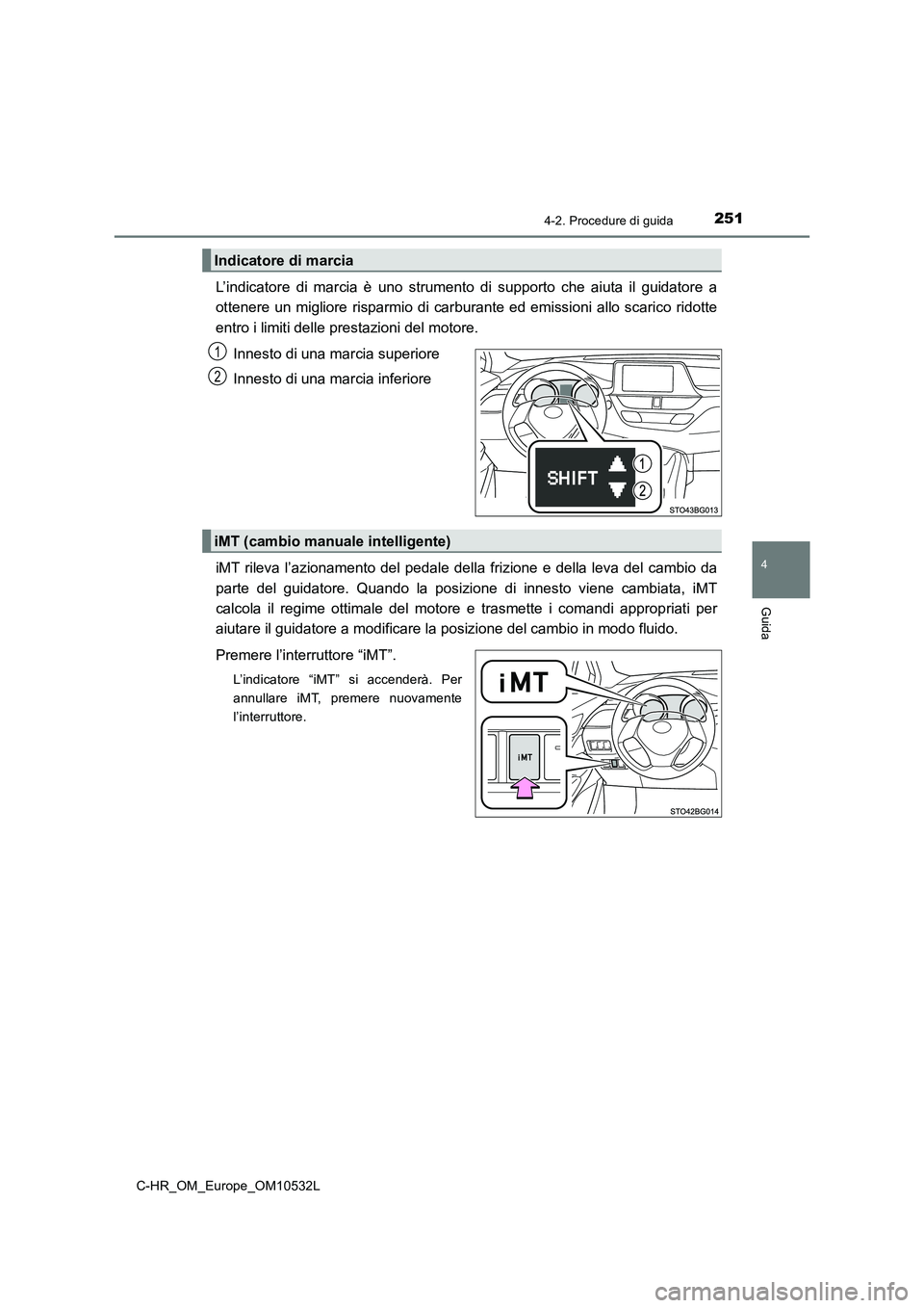 TOYOTA C-HR 2017 Manuale duso (in Italian) 2514-2. Procedure di guida
4
Guida
C-HR_OM_Europe_OM10532L
L’indicatore di marcia è uno strumento di supporto che aiuta il guidatore a
ottenere un migliore risparmio di car burante ed emissioni al TOYOTA C-HR 2017 Manuale duso (in Italian) 2514-2. Procedure di guida
4
Guida
C-HR_OM_Europe_OM10532L
L’indicatore di marcia è uno strumento di supporto che aiuta il guidatore a
ottenere un migliore risparmio di car burante ed emissioni al