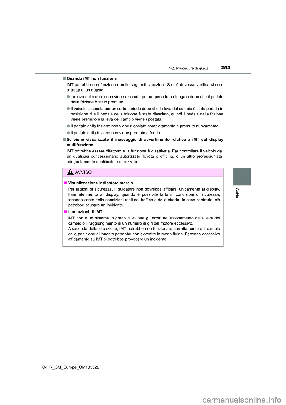 TOYOTA C-HR 2017 Manuale duso (in Italian) 2534-2. Procedure di guida
4
Guida
C-HR_OM_Europe_OM10532L
■ Quando iMT non funziona
iMT potrebbe non funzionare nelle seguenti situazioni. Se ciò dovesse verificarsi non
si tratta di un guasto. TOYOTA C-HR 2017 Manuale duso (in Italian) 2534-2. Procedure di guida
4
Guida
C-HR_OM_Europe_OM10532L
■ Quando iMT non funziona
iMT potrebbe non funzionare nelle seguenti situazioni. Se ciò dovesse verificarsi non
si tratta di un guasto.