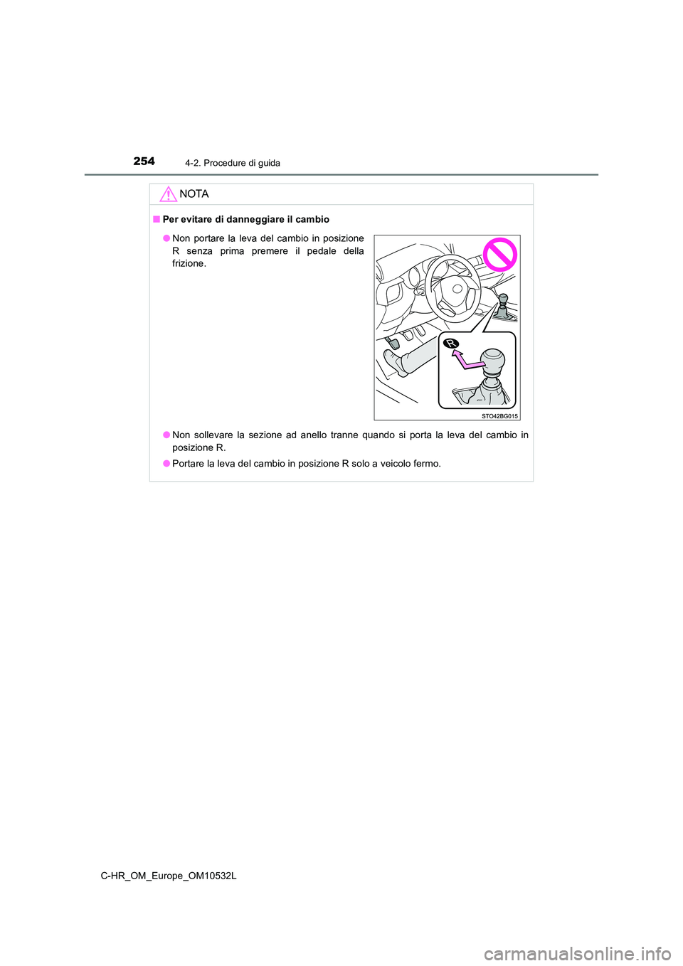 TOYOTA C-HR 2017 Manuale duso (in Italian) 2544-2. Procedure di guida
C-HR_OM_Europe_OM10532L
NOTA
■Per evitare di danneggiare il cambio
● Non sollevare la sezione ad anello tranne quando si porta la leva del cambio in
posizione R.
● TOYOTA C-HR 2017 Manuale duso (in Italian) 2544-2. Procedure di guida
C-HR_OM_Europe_OM10532L
NOTA
■Per evitare di danneggiare il cambio
● Non sollevare la sezione ad anello tranne quando si porta la leva del cambio in
posizione R.
●