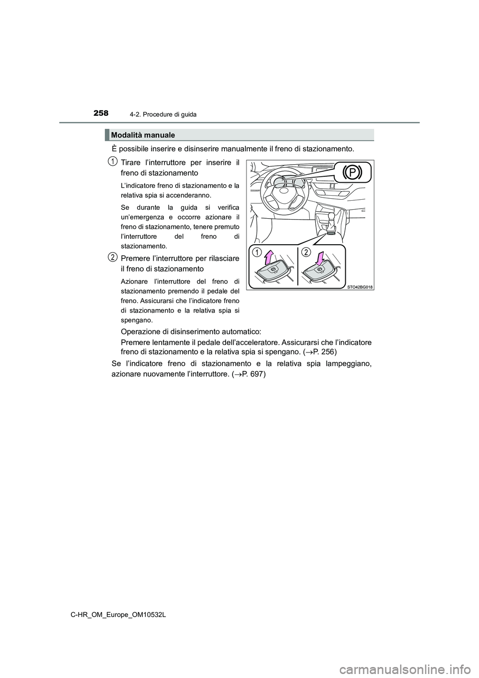 TOYOTA C-HR 2017 Manuale duso (in Italian) 2584-2. Procedure di guida
C-HR_OM_Europe_OM10532L
È possibile inserire e disinserire manualmente il freno di stazionamento.
Tirare l’interruttore per inserire il
freno di stazionamento
L’indica TOYOTA C-HR 2017 Manuale duso (in Italian) 2584-2. Procedure di guida
C-HR_OM_Europe_OM10532L
È possibile inserire e disinserire manualmente il freno di stazionamento.
Tirare l’interruttore per inserire il
freno di stazionamento
L’indica