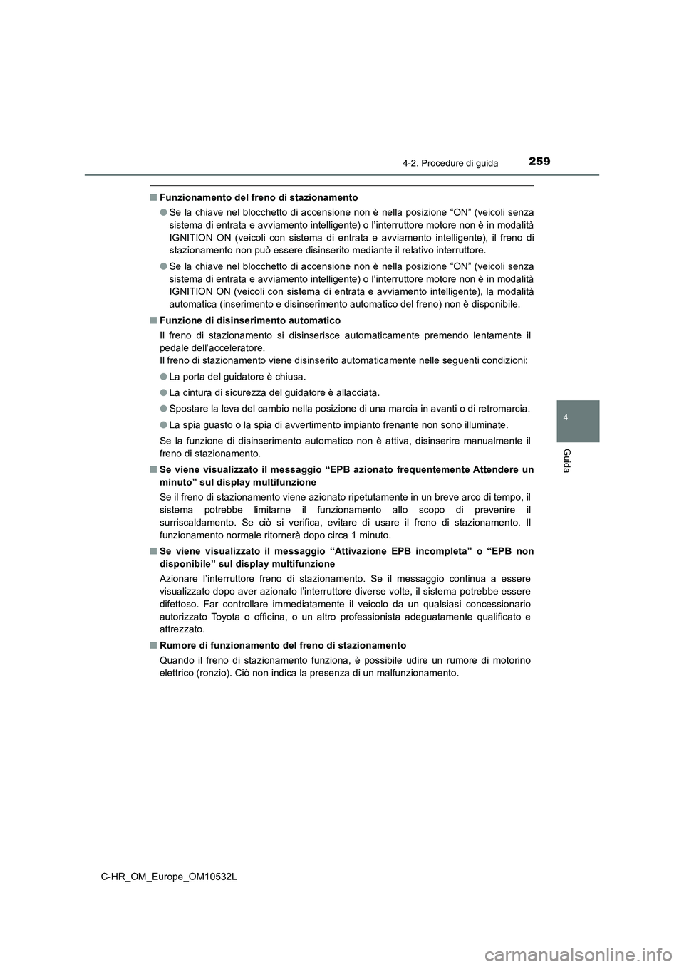 TOYOTA C-HR 2017 Manuale duso (in Italian) 2594-2. Procedure di guida
4
Guida
C-HR_OM_Europe_OM10532L
■Funzionamento del freno di stazionamento
●Se la chiave nel blocchetto di accensione non è nella posizione “ON” (veicoli senza
siste TOYOTA C-HR 2017 Manuale duso (in Italian) 2594-2. Procedure di guida
4
Guida
C-HR_OM_Europe_OM10532L
■Funzionamento del freno di stazionamento
●Se la chiave nel blocchetto di accensione non è nella posizione “ON” (veicoli senza
siste