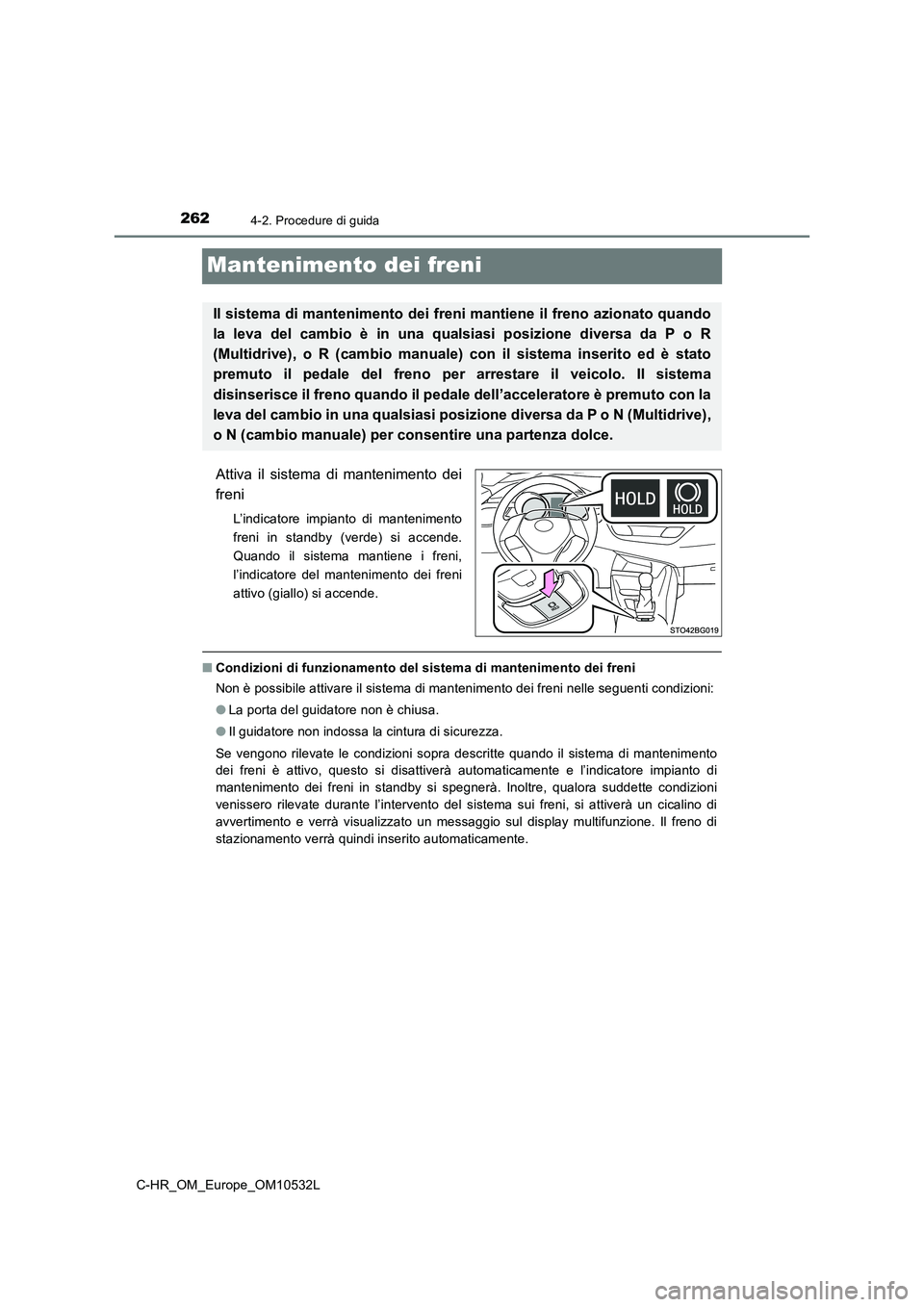 TOYOTA C-HR 2017 Manuale duso (in Italian) 2624-2. Procedure di guida
C-HR_OM_Europe_OM10532L
Mantenimento dei freni
Attiva il sistema di mantenimento dei
freni
L’indicatore impianto di mantenimento
freni in standby (verde) si accende.
Quand TOYOTA C-HR 2017 Manuale duso (in Italian) 2624-2. Procedure di guida
C-HR_OM_Europe_OM10532L
Mantenimento dei freni
Attiva il sistema di mantenimento dei
freni
L’indicatore impianto di mantenimento
freni in standby (verde) si accende.
Quand