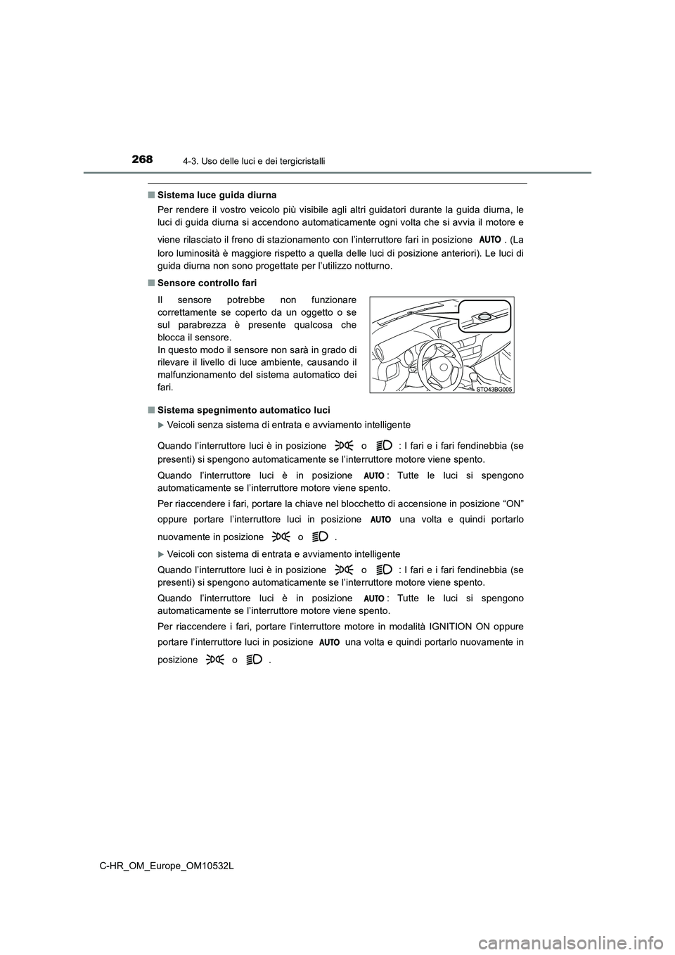 TOYOTA C-HR 2017 Manuale duso (in Italian) 2684-3. Uso delle luci e dei tergicristalli
C-HR_OM_Europe_OM10532L
■Sistema luce guida diurna
Per rendere il vostro veicolo più visibile agli altri guidatori durante la guida diurna, le
luci di TOYOTA C-HR 2017 Manuale duso (in Italian) 2684-3. Uso delle luci e dei tergicristalli
C-HR_OM_Europe_OM10532L
■Sistema luce guida diurna
Per rendere il vostro veicolo più visibile agli altri guidatori durante la guida diurna, le
luci di