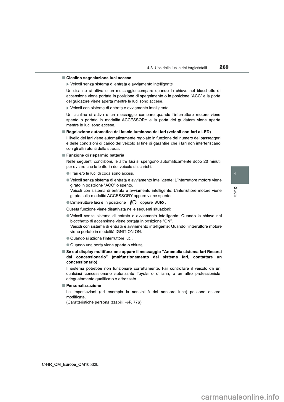 TOYOTA C-HR 2017 Manuale duso (in Italian) 2694-3. Uso delle luci e dei tergicristalli
4
Guida
C-HR_OM_Europe_OM10532L■Cicalino segnalazione luci accese
Veicoli senza sistema di entrata e avviamento intelligente
Un cicalino si attiva e un TOYOTA C-HR 2017 Manuale duso (in Italian) 2694-3. Uso delle luci e dei tergicristalli
4
Guida
C-HR_OM_Europe_OM10532L■Cicalino segnalazione luci accese
Veicoli senza sistema di entrata e avviamento intelligente
Un cicalino si attiva e un