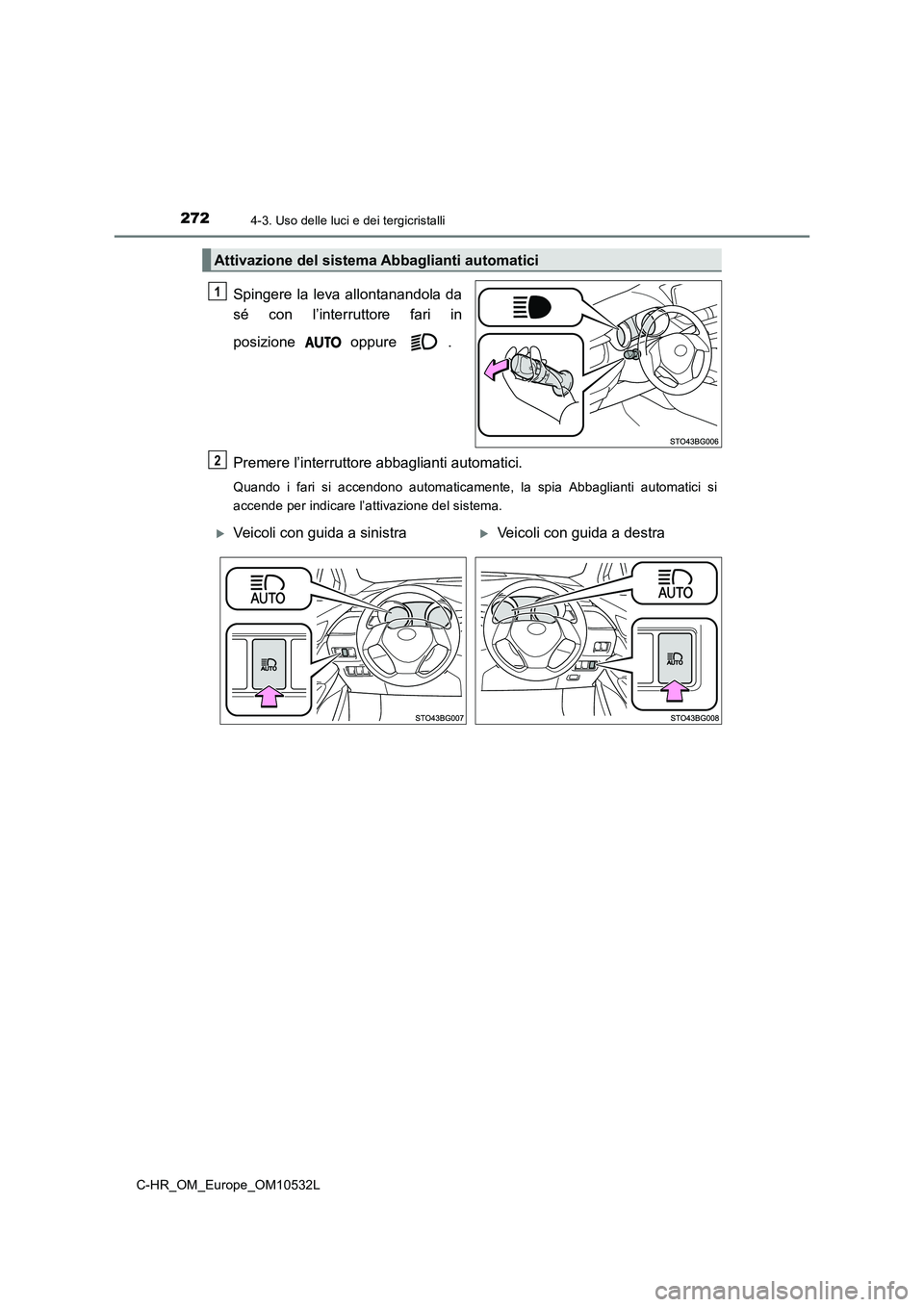 TOYOTA C-HR 2017 Manuale duso (in Italian) 2724-3. Uso delle luci e dei tergicristalli
C-HR_OM_Europe_OM10532L
Spingere la leva allontanandola da
sé con l’interruttore fari in
posizione oppure .
Premere l’interruttore abbaglianti auto TOYOTA C-HR 2017 Manuale duso (in Italian) 2724-3. Uso delle luci e dei tergicristalli
C-HR_OM_Europe_OM10532L
Spingere la leva allontanandola da
sé con l’interruttore fari in
posizione oppure .
Premere l’interruttore abbaglianti auto