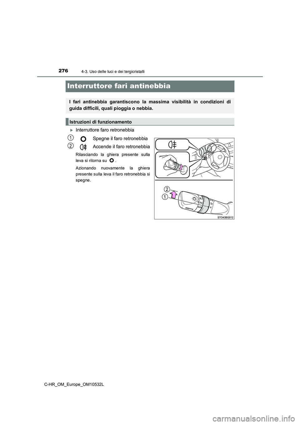 TOYOTA C-HR 2017 Manuale duso (in Italian) 2764-3. Uso delle luci e dei tergicristalli
C-HR_OM_Europe_OM10532L
Interruttore fari antinebbia
Interruttore faro retronebbia
Spegne il faro retronebbia
Accende il faro retronebbia
Rilasciando l TOYOTA C-HR 2017 Manuale duso (in Italian) 2764-3. Uso delle luci e dei tergicristalli
C-HR_OM_Europe_OM10532L
Interruttore fari antinebbia
Interruttore faro retronebbia
Spegne il faro retronebbia
Accende il faro retronebbia
Rilasciando l