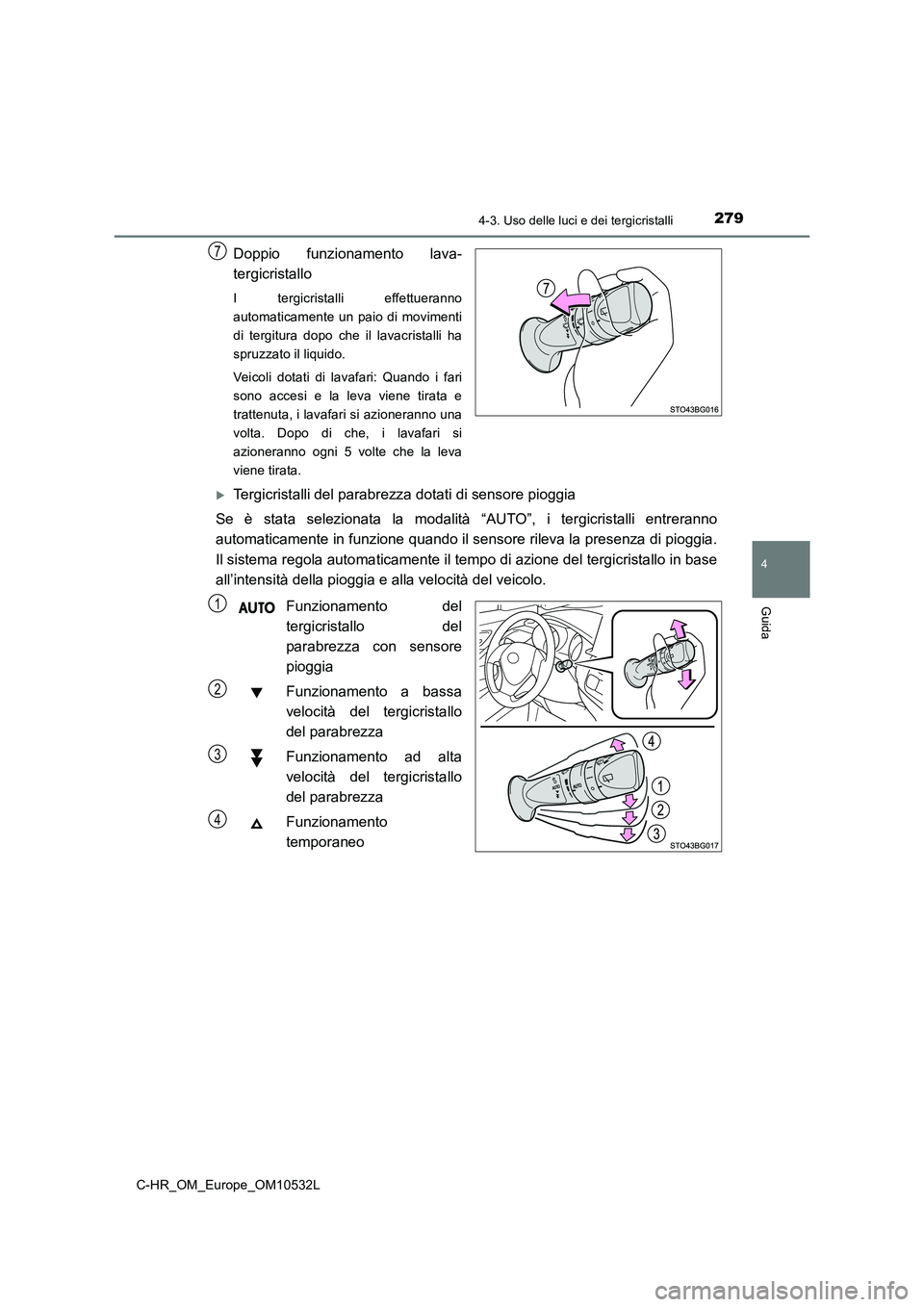 TOYOTA C-HR 2017 Manuale duso (in Italian) 2794-3. Uso delle luci e dei tergicristalli
4
Guida
C-HR_OM_Europe_OM10532L
Doppio funzionamento lava-
tergicristallo
I tergicristalli effettueranno
automaticamente un paio di movimenti
di tergitura TOYOTA C-HR 2017 Manuale duso (in Italian) 2794-3. Uso delle luci e dei tergicristalli
4
Guida
C-HR_OM_Europe_OM10532L
Doppio funzionamento lava-
tergicristallo
I tergicristalli effettueranno
automaticamente un paio di movimenti
di tergitura