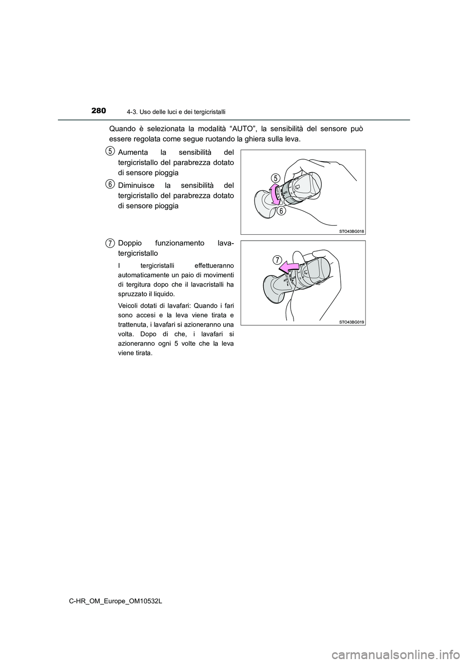 TOYOTA C-HR 2017 Manuale duso (in Italian) 2804-3. Uso delle luci e dei tergicristalli
C-HR_OM_Europe_OM10532L
Quando è selezionata la modalità “AUTO”, la sensibilità del sensore può
essere regolata come segue ruotando la ghiera sulla TOYOTA C-HR 2017 Manuale duso (in Italian) 2804-3. Uso delle luci e dei tergicristalli
C-HR_OM_Europe_OM10532L
Quando è selezionata la modalità “AUTO”, la sensibilità del sensore può
essere regolata come segue ruotando la ghiera sulla