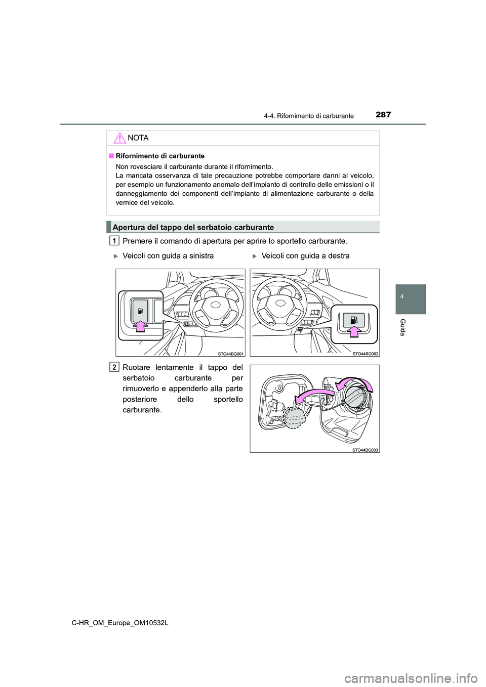TOYOTA C-HR 2017 Manuale duso (in Italian) 2874-4. Rifornimento di carburante
4
Guida
C-HR_OM_Europe_OM10532L
Premere il comando di apertura per aprire lo sportello carburante.
Ruotare lentamente il tappo del
serbatoio carburante per
rimuove TOYOTA C-HR 2017 Manuale duso (in Italian) 2874-4. Rifornimento di carburante
4
Guida
C-HR_OM_Europe_OM10532L
Premere il comando di apertura per aprire lo sportello carburante.
Ruotare lentamente il tappo del
serbatoio carburante per
rimuove