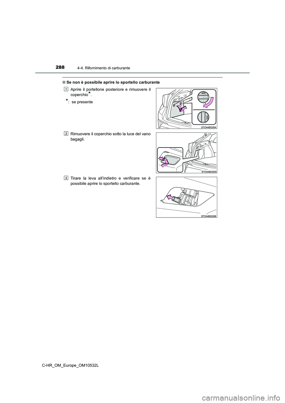 TOYOTA C-HR 2017 Manuale duso (in Italian) 2884-4. Rifornimento di carburante
C-HR_OM_Europe_OM10532L
■Se non è possibile aprire lo sportello carburante
Aprire il portellone posteriore e rimuovere il
coperchio*.
*: se presente
Rimuovere TOYOTA C-HR 2017 Manuale duso (in Italian) 2884-4. Rifornimento di carburante
C-HR_OM_Europe_OM10532L
■Se non è possibile aprire lo sportello carburante
Aprire il portellone posteriore e rimuovere il
coperchio*.
*: se presente
Rimuovere
