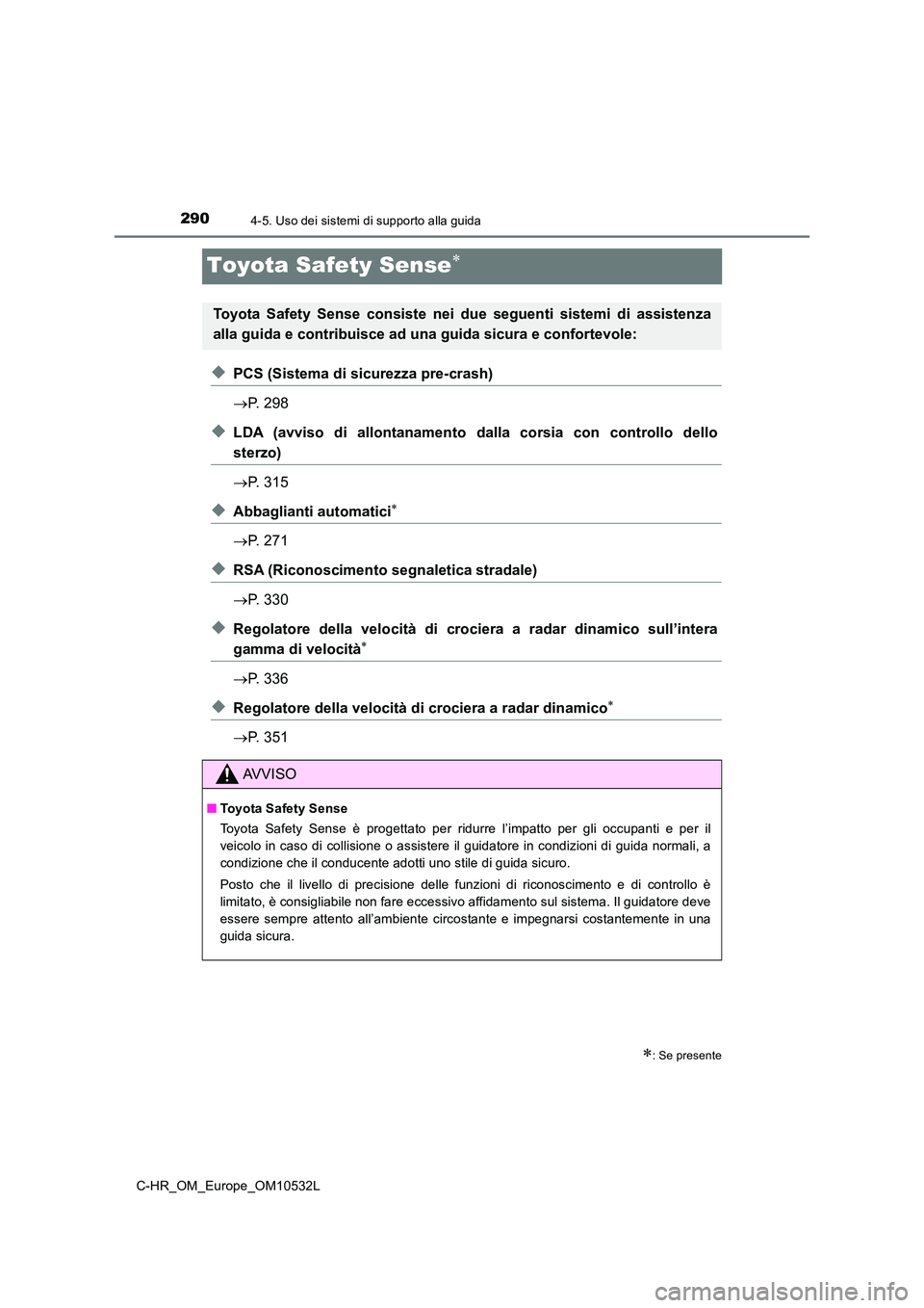TOYOTA C-HR 2017 Manuale duso (in Italian) 2904-5. Uso dei sistemi di supporto alla guida
C-HR_OM_Europe_OM10532L
Toyota Safety Sense
◆PCS (Sistema di sicurezza pre-crash)
P. 298
◆LDA (avviso di allontanamento dalla corsia con cont TOYOTA C-HR 2017 Manuale duso (in Italian) 2904-5. Uso dei sistemi di supporto alla guida
C-HR_OM_Europe_OM10532L
Toyota Safety Sense
◆PCS (Sistema di sicurezza pre-crash)
P. 298
◆LDA (avviso di allontanamento dalla corsia con cont