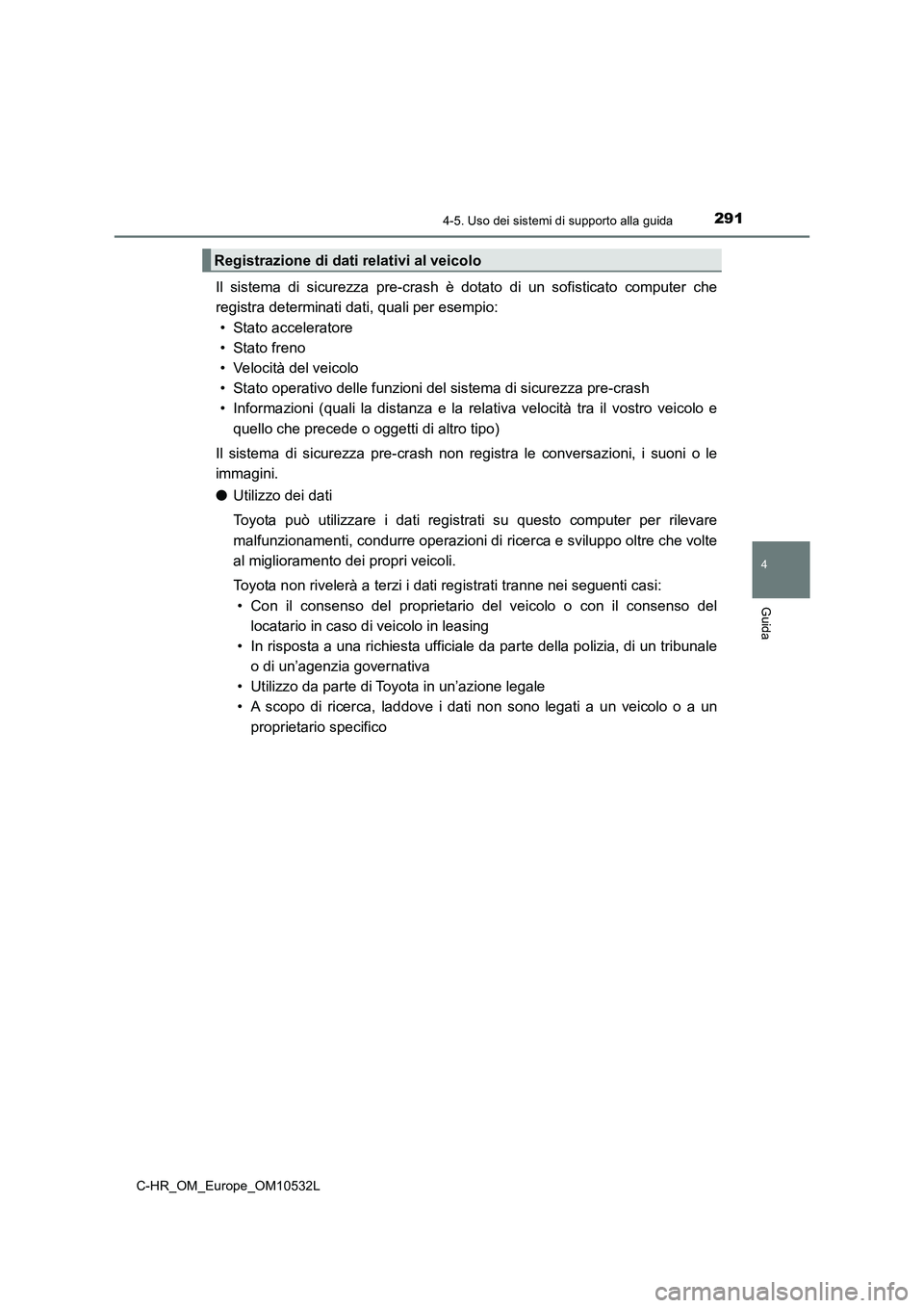 TOYOTA C-HR 2017 Manuale duso (in Italian) 2914-5. Uso dei sistemi di supporto alla guida
4
Guida
C-HR_OM_Europe_OM10532L
Il sistema di sicurezza pre-crash è dotato di un sofisticato computer che
registra determinati dati, quali per esempio:
TOYOTA C-HR 2017 Manuale duso (in Italian) 2914-5. Uso dei sistemi di supporto alla guida
4
Guida
C-HR_OM_Europe_OM10532L
Il sistema di sicurezza pre-crash è dotato di un sofisticato computer che
registra determinati dati, quali per esempio: