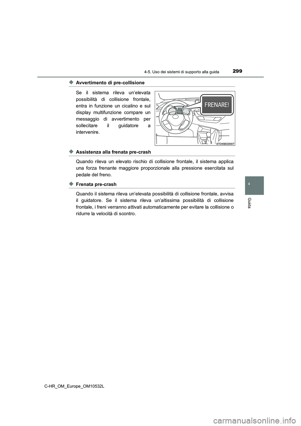 TOYOTA C-HR 2017 Manuale duso (in Italian) 2994-5. Uso dei sistemi di supporto alla guida
4
Guida
C-HR_OM_Europe_OM10532L
◆Avvertimento di pre-collisione
Se il sistema rileva un’elevata
possibilità di collisione frontale,
entra in funzion TOYOTA C-HR 2017 Manuale duso (in Italian) 2994-5. Uso dei sistemi di supporto alla guida
4
Guida
C-HR_OM_Europe_OM10532L
◆Avvertimento di pre-collisione
Se il sistema rileva un’elevata
possibilità di collisione frontale,
entra in funzion