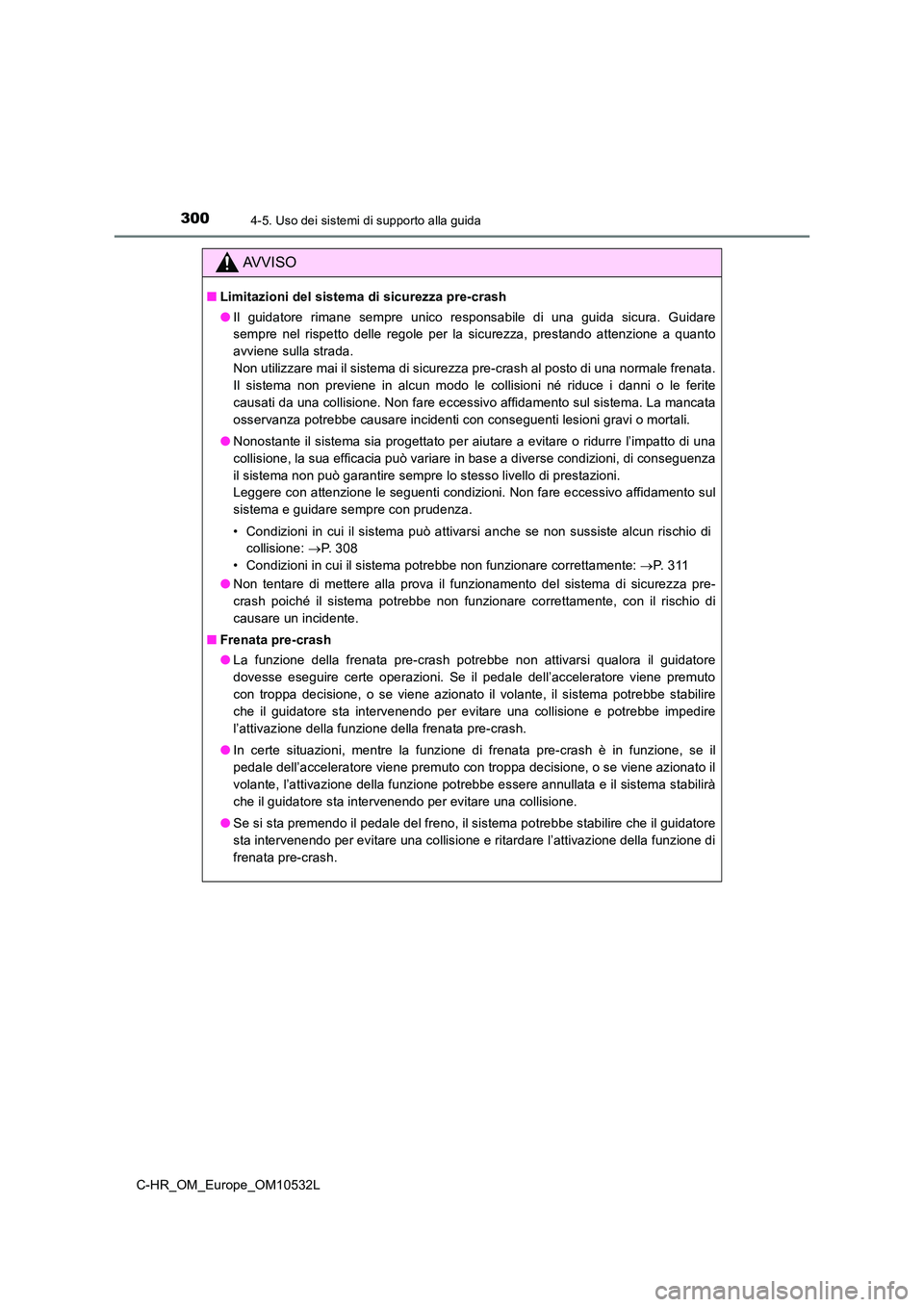 TOYOTA C-HR 2017 Manuale duso (in Italian) 3004-5. Uso dei sistemi di supporto alla guida
C-HR_OM_Europe_OM10532L
AVVISO
■Limitazioni del sistema di sicurezza pre-crash
● Il guidatore rimane sempre unico responsabile di una guida sicura. TOYOTA C-HR 2017 Manuale duso (in Italian) 3004-5. Uso dei sistemi di supporto alla guida
C-HR_OM_Europe_OM10532L
AVVISO
■Limitazioni del sistema di sicurezza pre-crash
● Il guidatore rimane sempre unico responsabile di una guida sicura.