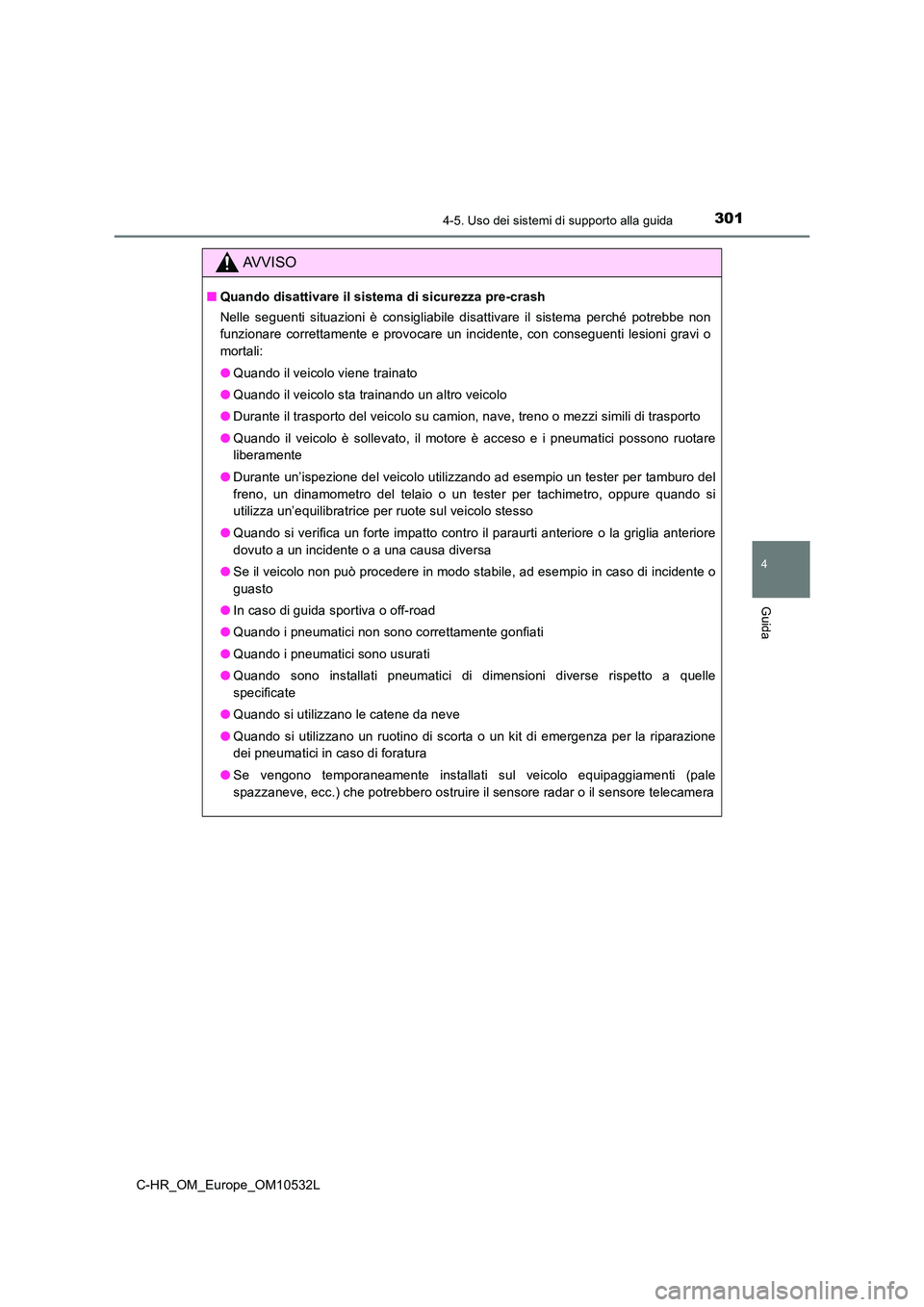 TOYOTA C-HR 2016 Manuale duso (in Italian) 3014-5. Uso dei sistemi di supporto alla guida
4
Guida
C-HR_OM_Europe_OM10532L
AVVISO
■Quando disattivare il sistema di sicurezza pre-crash
Nelle seguenti situazioni è consigliabile disattivare il TOYOTA C-HR 2016 Manuale duso (in Italian) 3014-5. Uso dei sistemi di supporto alla guida
4
Guida
C-HR_OM_Europe_OM10532L
AVVISO
■Quando disattivare il sistema di sicurezza pre-crash
Nelle seguenti situazioni è consigliabile disattivare il
