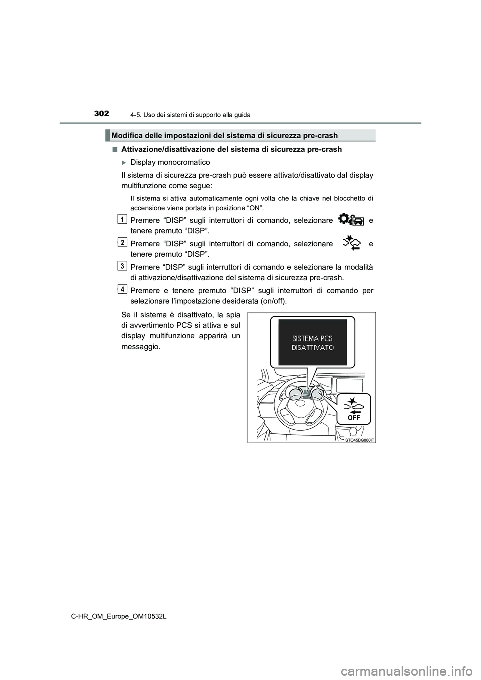 TOYOTA C-HR 2017 Manuale duso (in Italian) 3024-5. Uso dei sistemi di supporto alla guida
C-HR_OM_Europe_OM10532L
■Attivazione/disattivazione del sistema di sicurezza pre-crash
Display monocromatico
Il sistema di sicurezza pre-crash pu TOYOTA C-HR 2017 Manuale duso (in Italian) 3024-5. Uso dei sistemi di supporto alla guida
C-HR_OM_Europe_OM10532L
■Attivazione/disattivazione del sistema di sicurezza pre-crash
Display monocromatico
Il sistema di sicurezza pre-crash pu