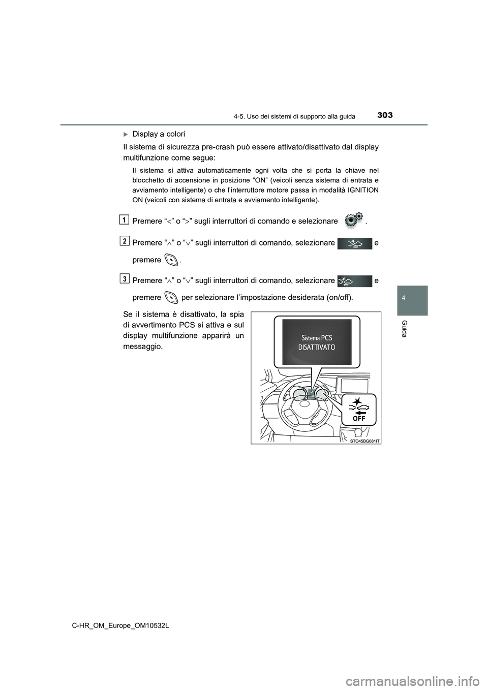 TOYOTA C-HR 2017 Manuale duso (in Italian) 3034-5. Uso dei sistemi di supporto alla guida
4
Guida
C-HR_OM_Europe_OM10532L
Display a colori
Il sistema di sicurezza pre-crash può essere attivato/disattivato dal display
multifunzione come seg TOYOTA C-HR 2017 Manuale duso (in Italian) 3034-5. Uso dei sistemi di supporto alla guida
4
Guida
C-HR_OM_Europe_OM10532L
Display a colori
Il sistema di sicurezza pre-crash può essere attivato/disattivato dal display
multifunzione come seg