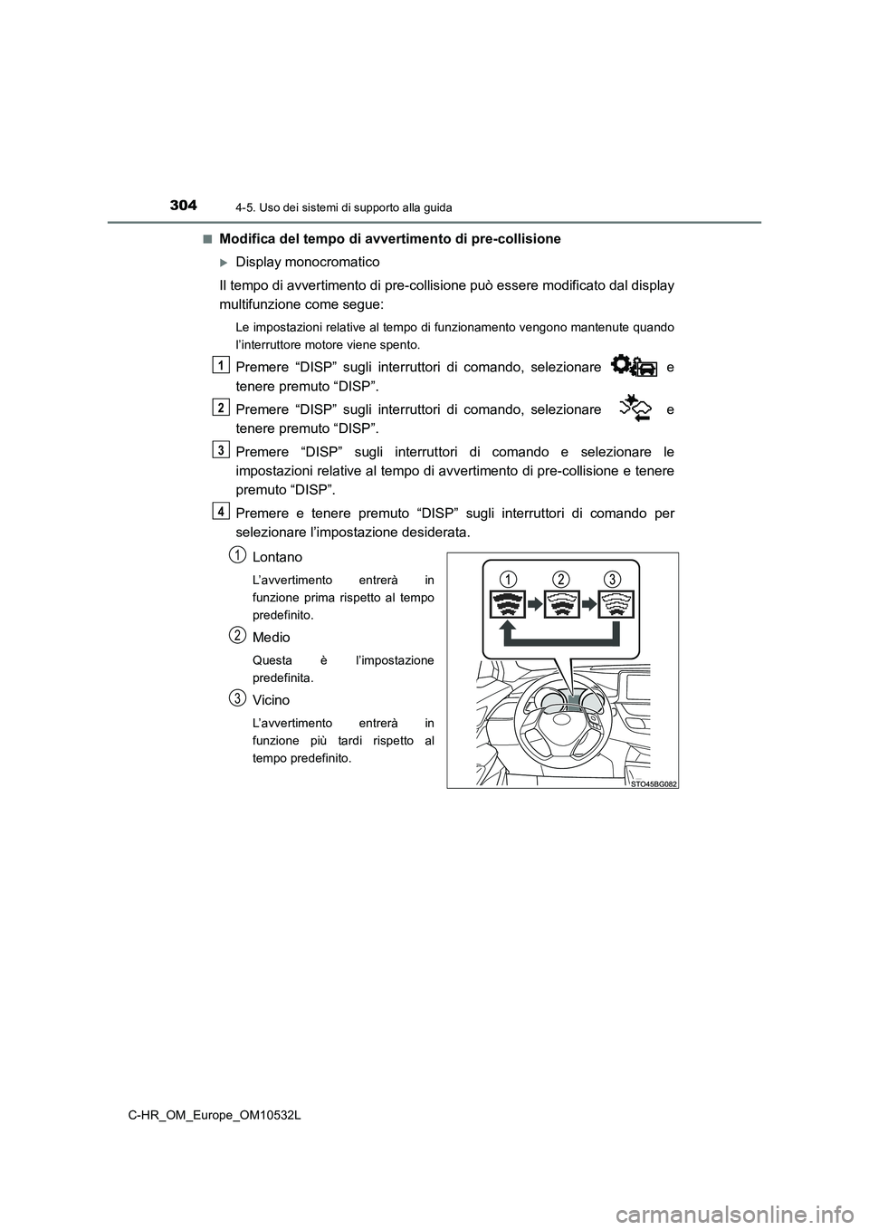 TOYOTA C-HR 2017 Manuale duso (in Italian) 3044-5. Uso dei sistemi di supporto alla guida
C-HR_OM_Europe_OM10532L
■Modifica del tempo di avvertimento di pre-collisione
Display monocromatico
Il tempo di avvertimento di pre-collisione pu TOYOTA C-HR 2017 Manuale duso (in Italian) 3044-5. Uso dei sistemi di supporto alla guida
C-HR_OM_Europe_OM10532L
■Modifica del tempo di avvertimento di pre-collisione
Display monocromatico
Il tempo di avvertimento di pre-collisione pu