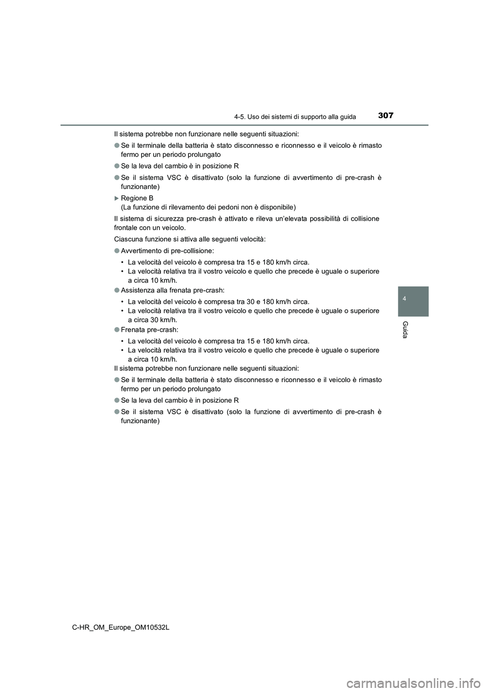 TOYOTA C-HR 2017 Manuale duso (in Italian) 3074-5. Uso dei sistemi di supporto alla guida
4
Guida
C-HR_OM_Europe_OM10532LIl sistema potrebbe non funzionare nelle seguenti situazioni:
●Se il terminale della batteria è stato disconnesso e ric TOYOTA C-HR 2017 Manuale duso (in Italian) 3074-5. Uso dei sistemi di supporto alla guida
4
Guida
C-HR_OM_Europe_OM10532LIl sistema potrebbe non funzionare nelle seguenti situazioni:
●Se il terminale della batteria è stato disconnesso e ric