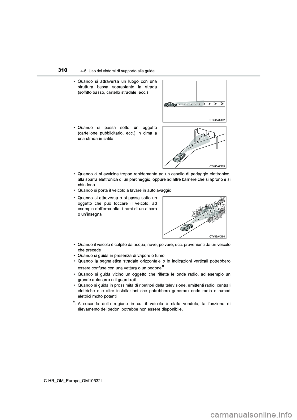 TOYOTA C-HR 2017  Manuale duso (in Italian) 3104-5. Uso dei sistemi di supporto alla guida
C-HR_OM_Europe_OM10532L• Quando ci si avvicina troppo rapidamente ad un casello di pedaggio elettronico,
alla sbarra elettronica di un parcheggio, oppu